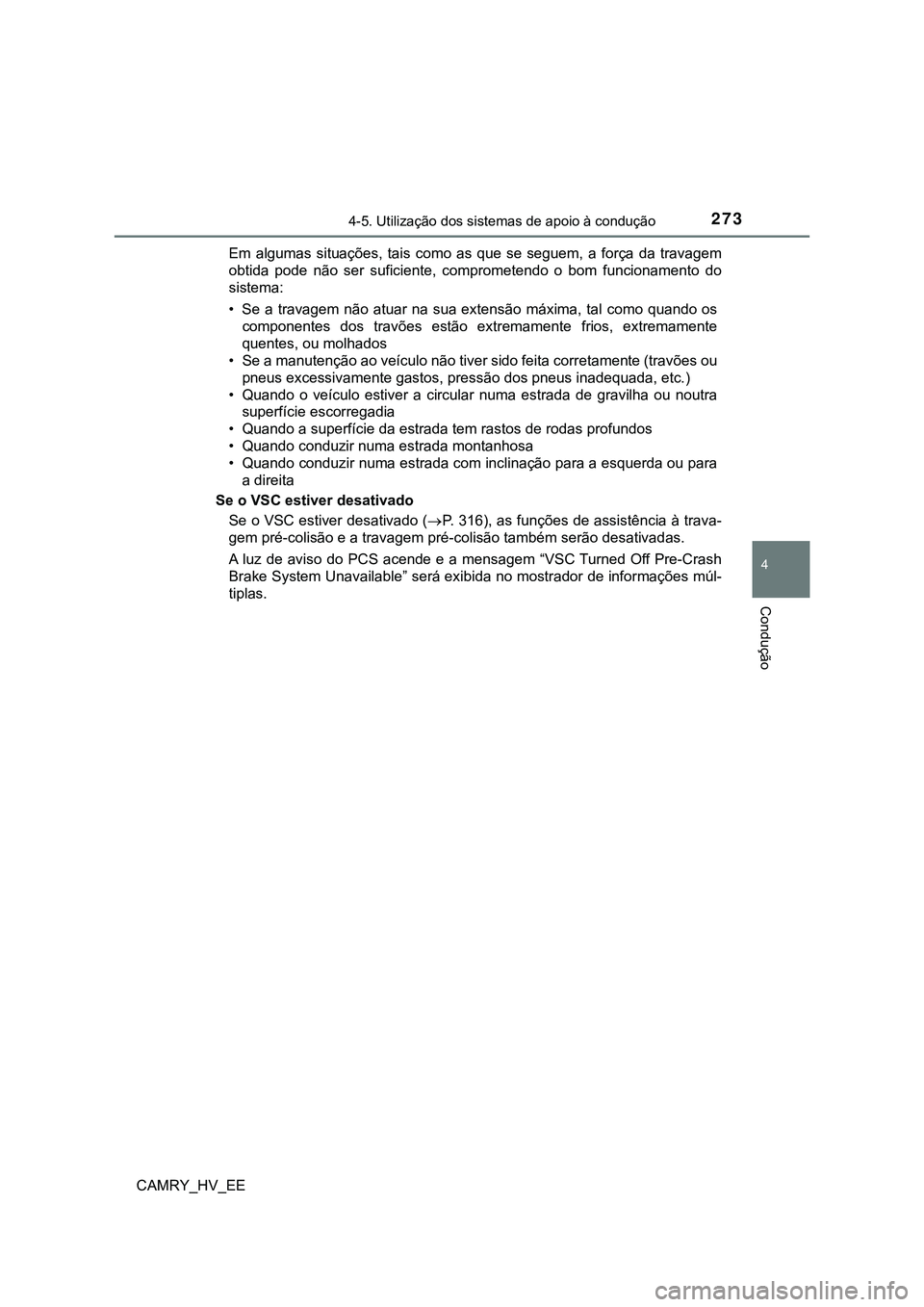 TOYOTA CAMRY 2023 Manual de utilização (in Portuguese) 2734-5. Utilização dos sistemas de apoio à condução
CAMRY_HV_EE
4
Condução
Em algumas situações, tais como as que se seguem, a força da travagem
obtida pode não ser suficien TOYOTA CAMRY 2023 Manual de utilização (in Portuguese) 2734-5. Utilização dos sistemas de apoio à condução
CAMRY_HV_EE
4
Condução
Em algumas situações, tais como as que se seguem, a força da travagem
obtida pode não ser suficien
