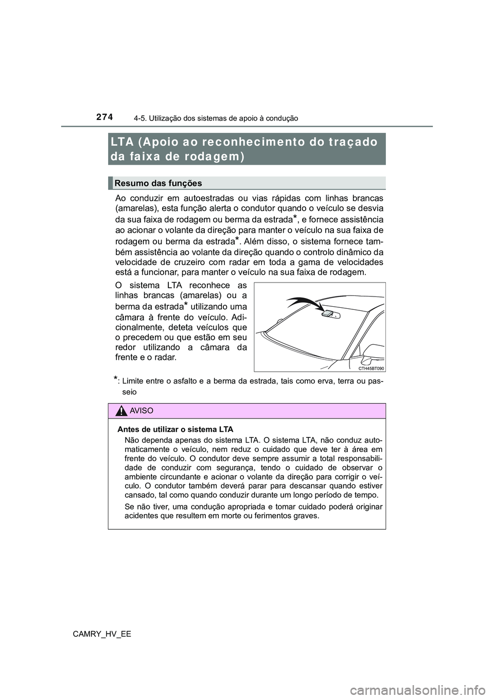 TOYOTA CAMRY 2023 Manual de utilização (in Portuguese) 2744-5. Utilização dos sistemas de apoio à condução
CAMRY_HV_EE
Ao conduzir em autoestradas ou vias rápidas com linhas brancas
(amarelas), esta função alerta o condutor quando o veíc TOYOTA CAMRY 2023 Manual de utilização (in Portuguese) 2744-5. Utilização dos sistemas de apoio à condução
CAMRY_HV_EE
Ao conduzir em autoestradas ou vias rápidas com linhas brancas
(amarelas), esta função alerta o condutor quando o veíc