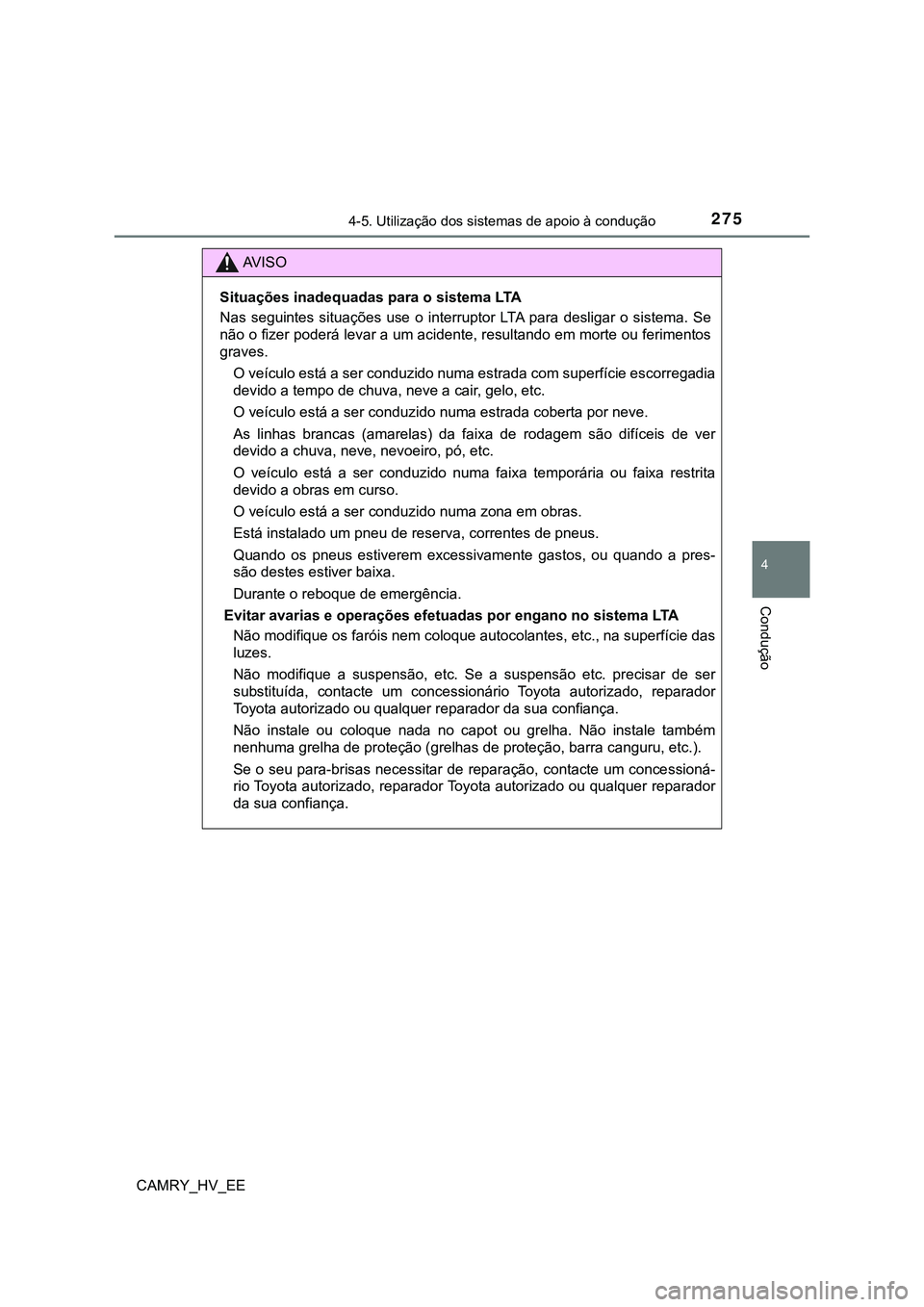 TOYOTA CAMRY 2023 Manual de utilização (in Portuguese) 2754-5. Utilização dos sistemas de apoio à condução
CAMRY_HV_EE
4
Condução
AV I S O
Situações inadequadas para o sistema LTA
Nas seguintes situações use o interruptor LTA para desl TOYOTA CAMRY 2023 Manual de utilização (in Portuguese) 2754-5. Utilização dos sistemas de apoio à condução
CAMRY_HV_EE
4
Condução
AV I S O
Situações inadequadas para o sistema LTA
Nas seguintes situações use o interruptor LTA para desl