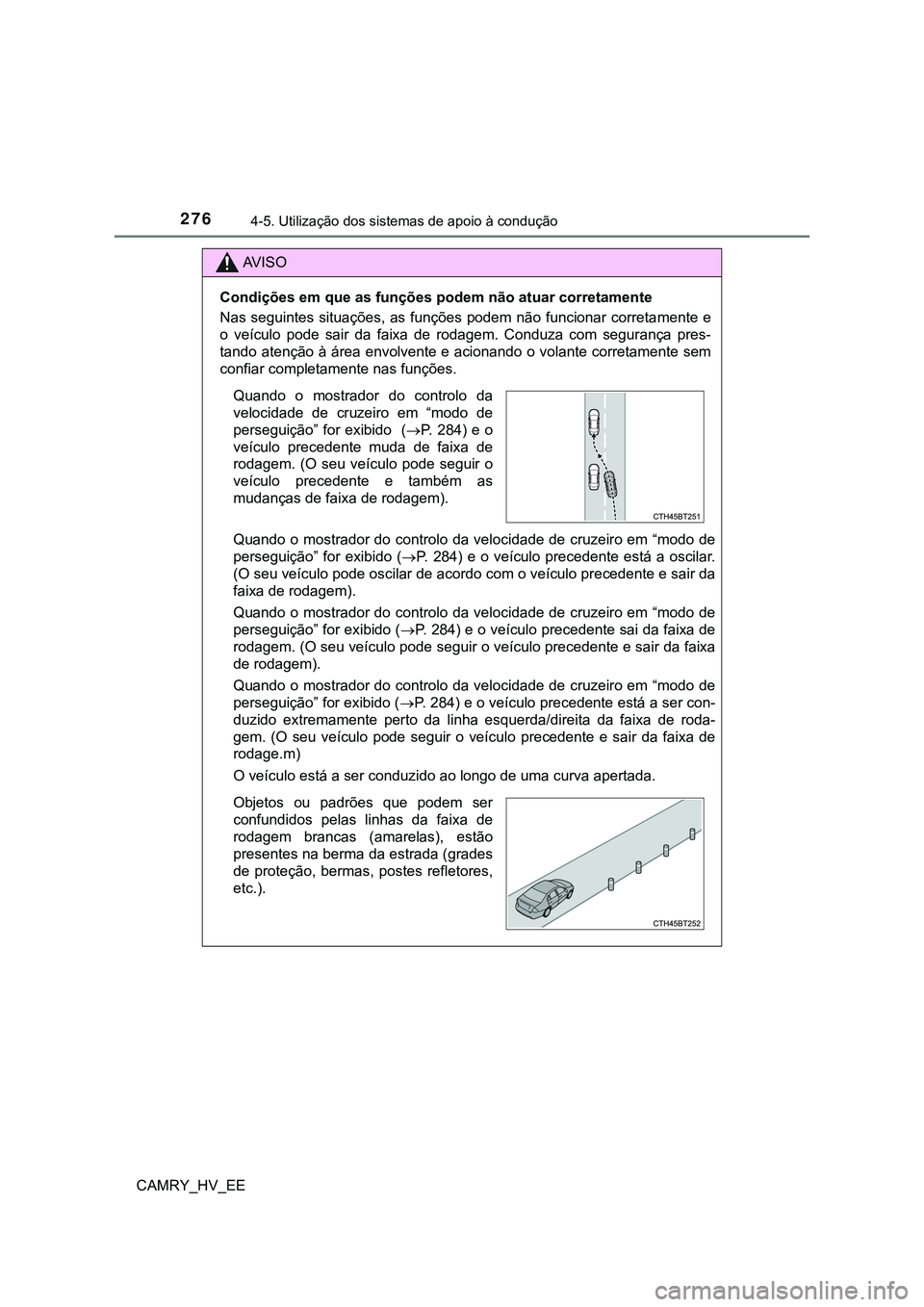 TOYOTA CAMRY 2023 Manual de utilização (in Portuguese) 2764-5. Utilização dos sistemas de apoio à condução
CAMRY_HV_EE
AV I S O
Condições em que as funções podem não atuar corretamente
Nas seguintes situações, as funções podem não funcion TOYOTA CAMRY 2023 Manual de utilização (in Portuguese) 2764-5. Utilização dos sistemas de apoio à condução
CAMRY_HV_EE
AV I S O
Condições em que as funções podem não atuar corretamente
Nas seguintes situações, as funções podem não funcion
