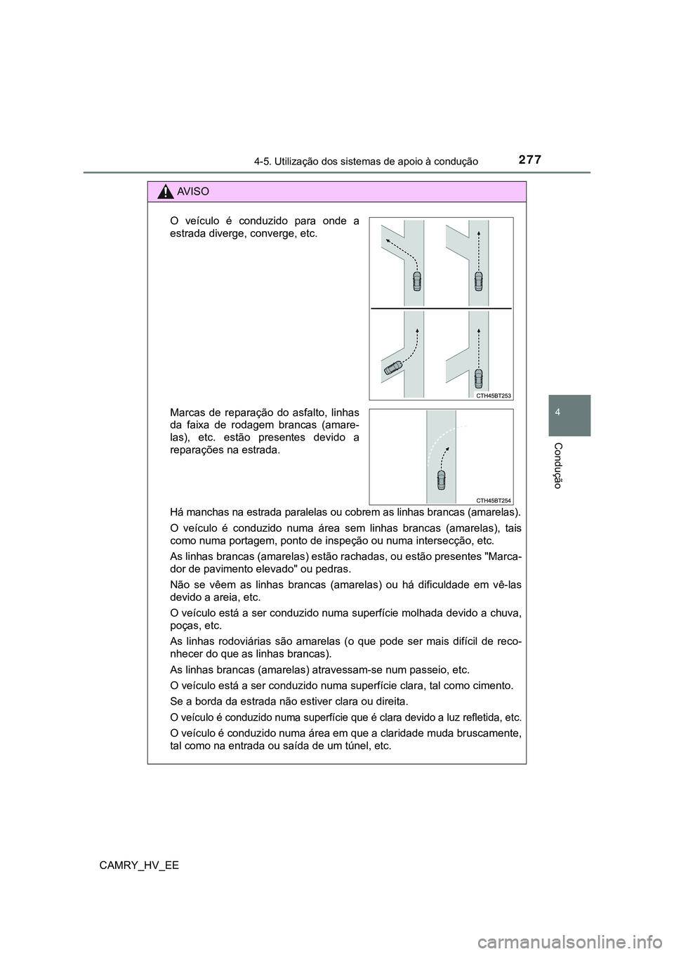TOYOTA CAMRY 2023 Manual de utilização (in Portuguese) 2774-5. Utilização dos sistemas de apoio à condução
CAMRY_HV_EE
4
Condução
AV I S O
Há manchas na estrada paralelas ou cobrem as linhas brancas (amarelas).
O veículo é conduzido numa á TOYOTA CAMRY 2023 Manual de utilização (in Portuguese) 2774-5. Utilização dos sistemas de apoio à condução
CAMRY_HV_EE
4
Condução
AV I S O
Há manchas na estrada paralelas ou cobrem as linhas brancas (amarelas).
O veículo é conduzido numa á