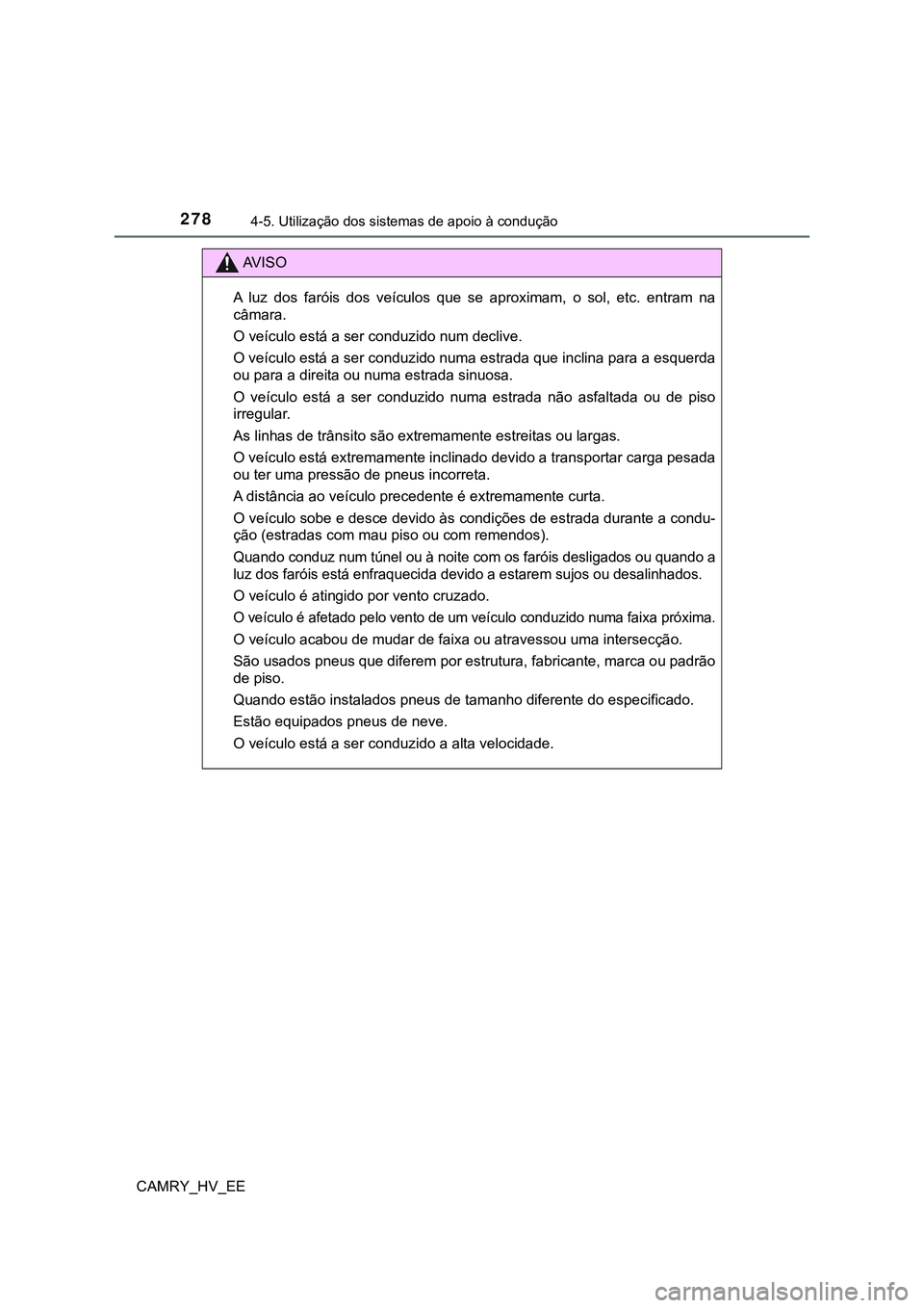 TOYOTA CAMRY 2023 Manual de utilização (in Portuguese) 2784-5. Utilização dos sistemas de apoio à condução
CAMRY_HV_EE
AV I S O
A luz dos faróis dos veículos que se aproximam, o sol, etc. entram na
câmara.
O veículo está a ser condu TOYOTA CAMRY 2023 Manual de utilização (in Portuguese) 2784-5. Utilização dos sistemas de apoio à condução
CAMRY_HV_EE
AV I S O
A luz dos faróis dos veículos que se aproximam, o sol, etc. entram na
câmara.
O veículo está a ser condu