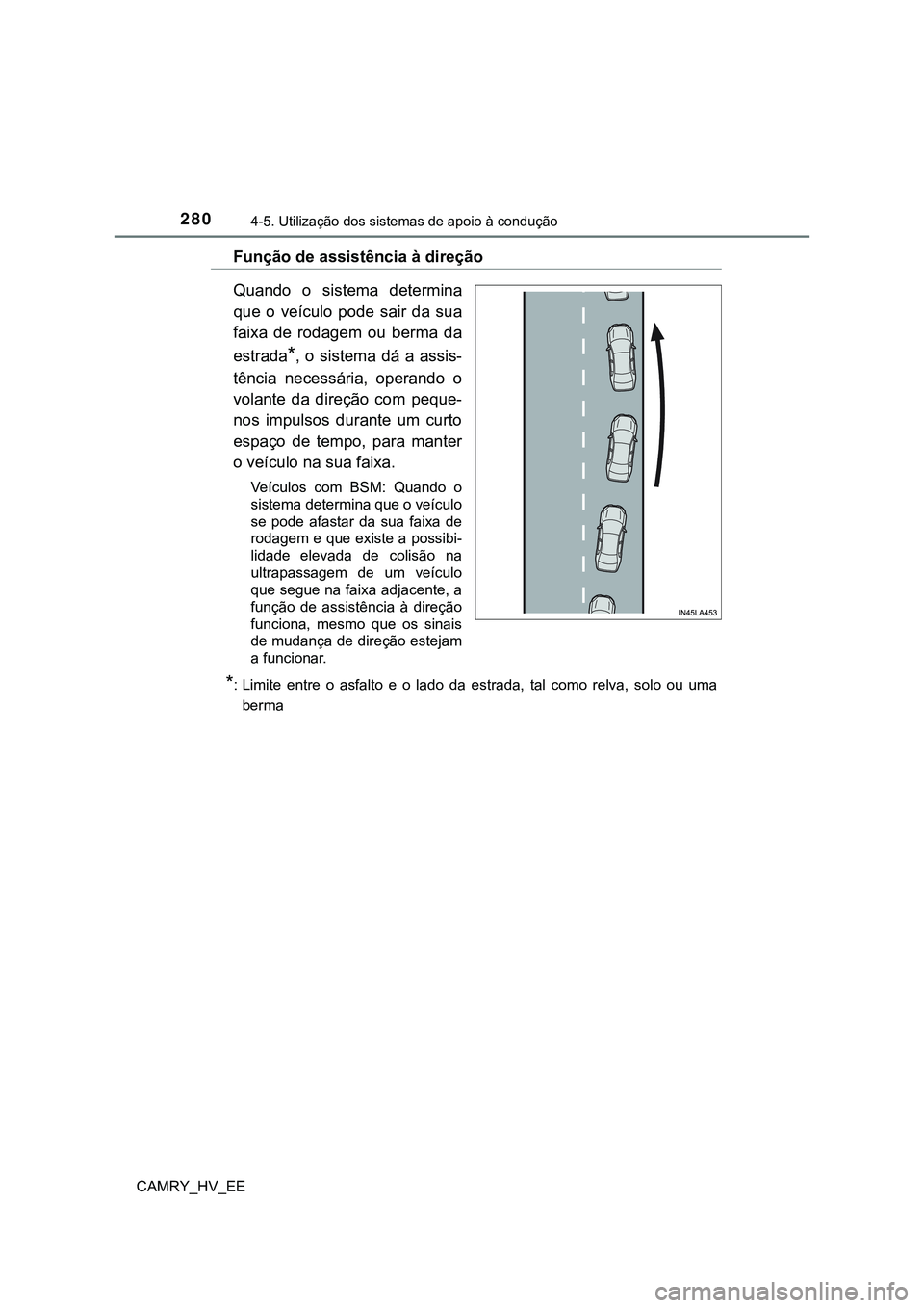 TOYOTA CAMRY 2023 Manual de utilização (in Portuguese) 2804-5. Utilização dos sistemas de apoio à condução
CAMRY_HV_EE
Função de assistência à direção
Quando o sistema determina
que o veículo pode sair da sua
faixa de rodagem ou b TOYOTA CAMRY 2023 Manual de utilização (in Portuguese) 2804-5. Utilização dos sistemas de apoio à condução
CAMRY_HV_EE
Função de assistência à direção
Quando o sistema determina
que o veículo pode sair da sua
faixa de rodagem ou b