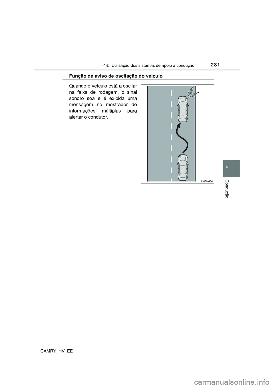 TOYOTA CAMRY 2023 Manual de utilização (in Portuguese) 2814-5. Utilização dos sistemas de apoio à condução
CAMRY_HV_EE
4
Condução
Função de aviso de oscilação do veículo
Quando o veículo está a oscilar
na faixa de rodagem, o sinal
sonor TOYOTA CAMRY 2023 Manual de utilização (in Portuguese) 2814-5. Utilização dos sistemas de apoio à condução
CAMRY_HV_EE
4
Condução
Função de aviso de oscilação do veículo
Quando o veículo está a oscilar
na faixa de rodagem, o sinal
sonor