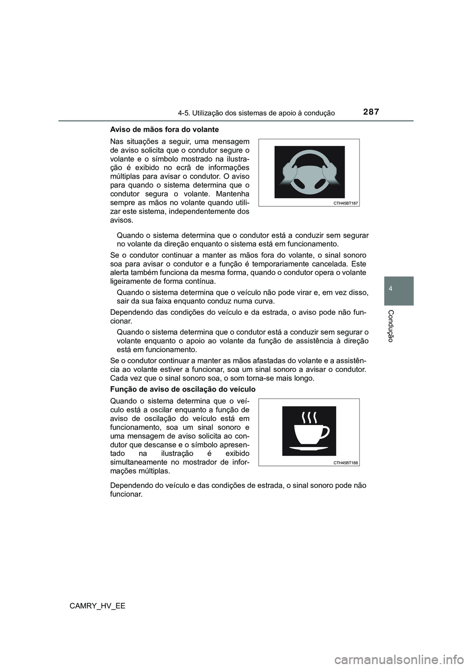 TOYOTA CAMRY 2023 Manual de utilização (in Portuguese) 2874-5. Utilização dos sistemas de apoio à condução
CAMRY_HV_EE
4
Condução
Aviso de mãos fora do volante
Quando o sistema determina que o condutor está a conduzir sem segurar
no vo TOYOTA CAMRY 2023 Manual de utilização (in Portuguese) 2874-5. Utilização dos sistemas de apoio à condução
CAMRY_HV_EE
4
Condução
Aviso de mãos fora do volante
Quando o sistema determina que o condutor está a conduzir sem segurar
no vo