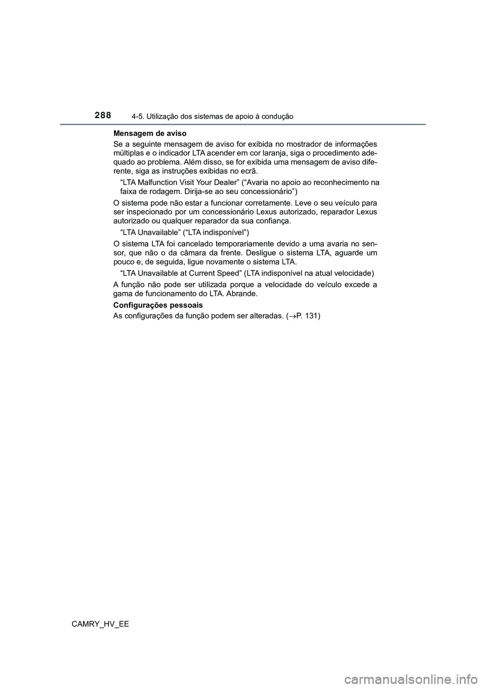 TOYOTA CAMRY 2023 Manual de utilização (in Portuguese) 2884-5. Utilização dos sistemas de apoio à condução
CAMRY_HV_EEMensagem de aviso
Se a seguinte mensagem de aviso for exibida no mostrador de informações
múltiplas e o indicador LTA acen TOYOTA CAMRY 2023 Manual de utilização (in Portuguese) 2884-5. Utilização dos sistemas de apoio à condução
CAMRY_HV_EEMensagem de aviso
Se a seguinte mensagem de aviso for exibida no mostrador de informações
múltiplas e o indicador LTA acen