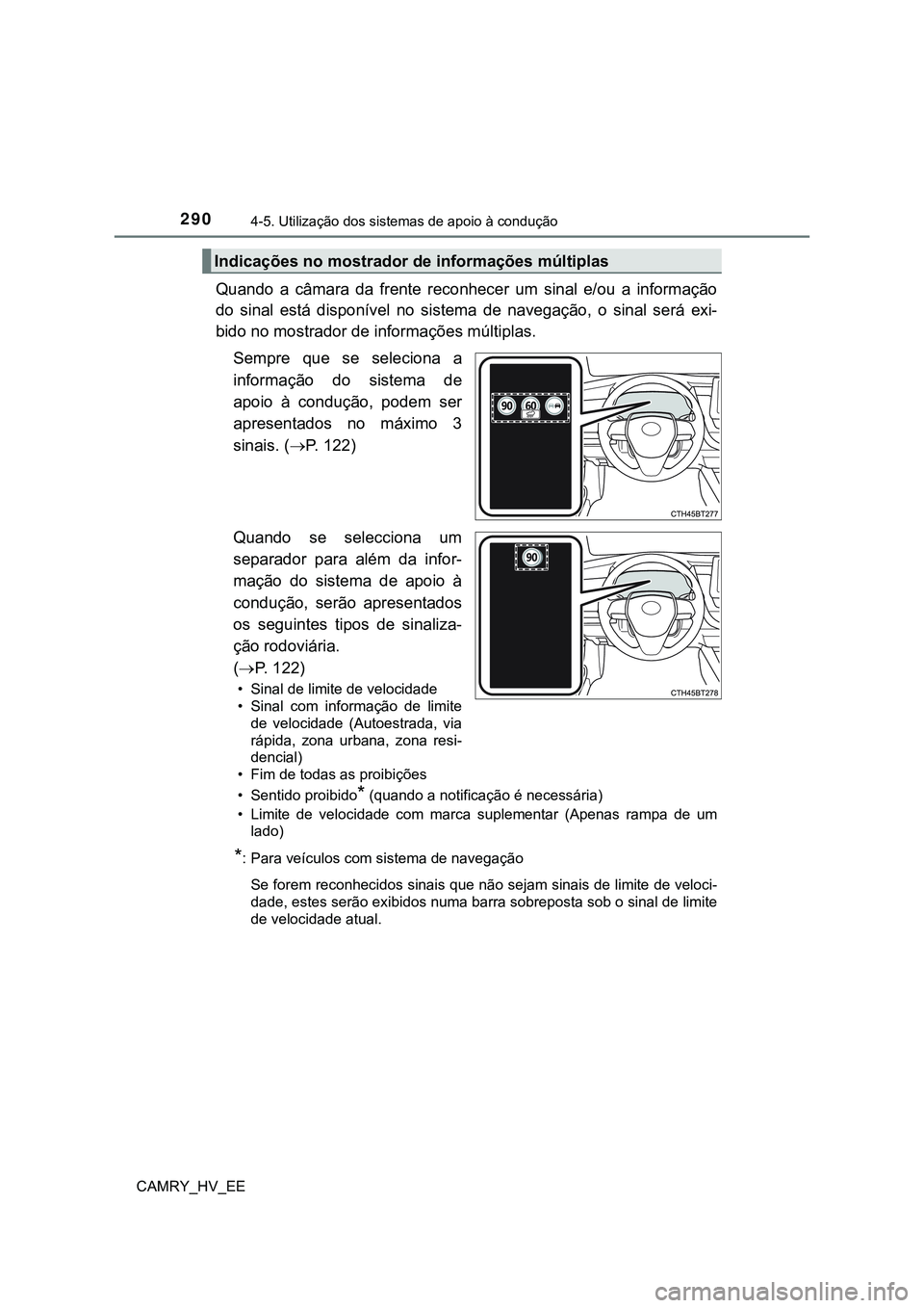TOYOTA CAMRY 2023 Manual de utilização (in Portuguese) 2904-5. Utilização dos sistemas de apoio à condução
CAMRY_HV_EE
Quando a câmara da frente reconhecer um sinal e/ou a informação
do sinal está disponível no sistema de navega TOYOTA CAMRY 2023 Manual de utilização (in Portuguese) 2904-5. Utilização dos sistemas de apoio à condução
CAMRY_HV_EE
Quando a câmara da frente reconhecer um sinal e/ou a informação
do sinal está disponível no sistema de navega