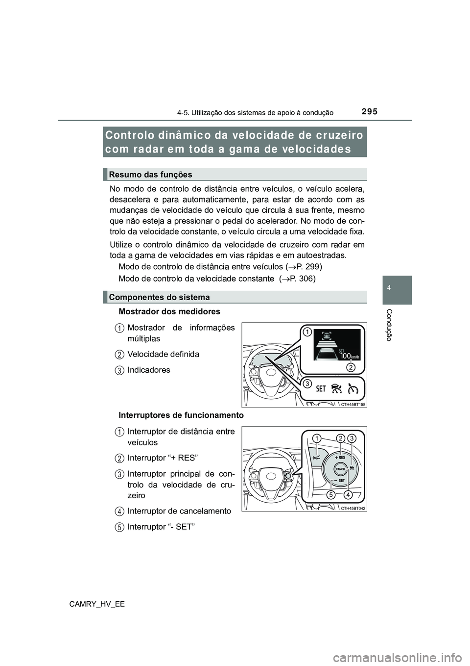 TOYOTA CAMRY 2023 Manual de utilização (in Portuguese) 2954-5. Utilização dos sistemas de apoio à condução
CAMRY_HV_EE
4
Condução
No modo de controlo de distância entre veículos, o veículo acelera,
desacelera e para automaticamente, TOYOTA CAMRY 2023 Manual de utilização (in Portuguese) 2954-5. Utilização dos sistemas de apoio à condução
CAMRY_HV_EE
4
Condução
No modo de controlo de distância entre veículos, o veículo acelera,
desacelera e para automaticamente,