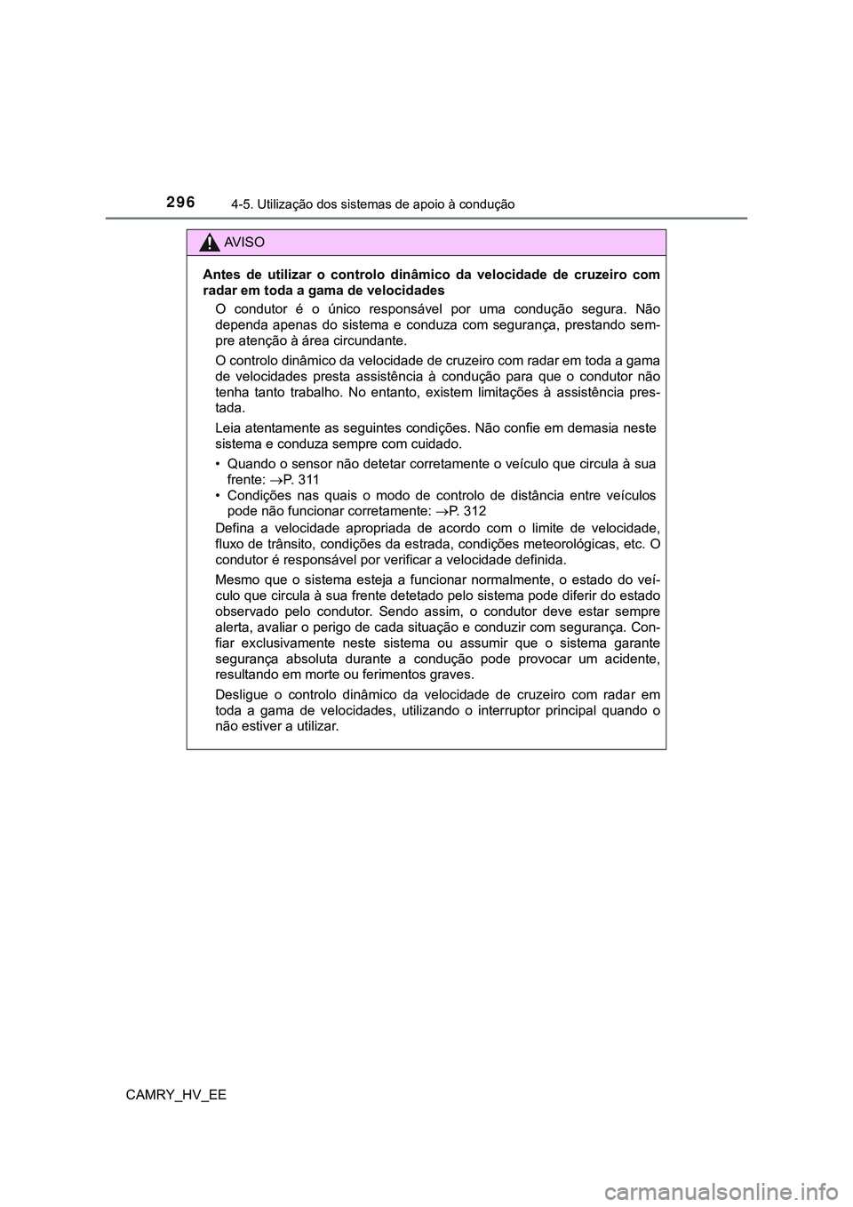 TOYOTA CAMRY 2023 Manual de utilização (in Portuguese) 2964-5. Utilização dos sistemas de apoio à condução
CAMRY_HV_EE
AV I S O
Antes de utilizar o controlo dinâmico da velocidade de cruzeiro com
radar em toda a gama de velocidades
O condu TOYOTA CAMRY 2023 Manual de utilização (in Portuguese) 2964-5. Utilização dos sistemas de apoio à condução
CAMRY_HV_EE
AV I S O
Antes de utilizar o controlo dinâmico da velocidade de cruzeiro com
radar em toda a gama de velocidades
O condu