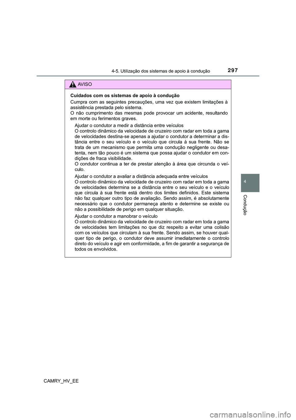 TOYOTA CAMRY 2023 Manual de utilização (in Portuguese) 2974-5. Utilização dos sistemas de apoio à condução
CAMRY_HV_EE
4
Condução
AV I S O
Cuidados com os sistemas de apoio à condução
Cumpra com as seguintes precauções, uma vez que exi TOYOTA CAMRY 2023 Manual de utilização (in Portuguese) 2974-5. Utilização dos sistemas de apoio à condução
CAMRY_HV_EE
4
Condução
AV I S O
Cuidados com os sistemas de apoio à condução
Cumpra com as seguintes precauções, uma vez que exi