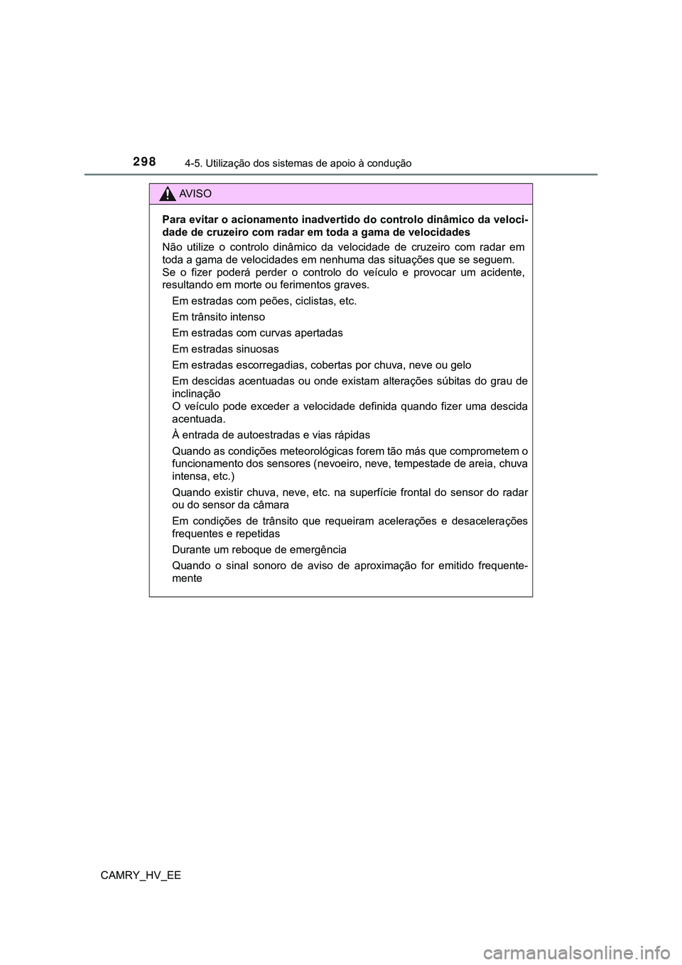 TOYOTA CAMRY 2023 Manual de utilização (in Portuguese) 2984-5. Utilização dos sistemas de apoio à condução
CAMRY_HV_EE
AV I S O
Para evitar o acionamento inadvertido do controlo dinâmico da veloci-
dade de cruzeiro com radar em toda a gama de veloci TOYOTA CAMRY 2023 Manual de utilização (in Portuguese) 2984-5. Utilização dos sistemas de apoio à condução
CAMRY_HV_EE
AV I S O
Para evitar o acionamento inadvertido do controlo dinâmico da veloci-
dade de cruzeiro com radar em toda a gama de veloci