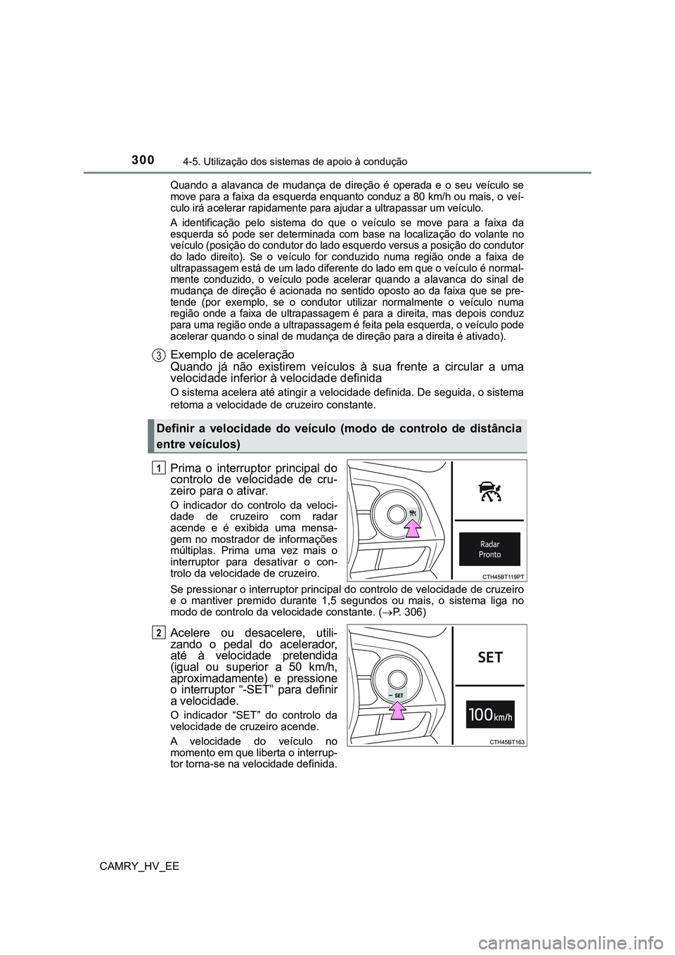 TOYOTA CAMRY 2023 Manual de utilização (in Portuguese) 3004-5. Utilização dos sistemas de apoio à condução
CAMRY_HV_EE
Quando a alavanca de mudança de direção é operada e o seu veículo se
move para a faixa da esquerda enquanto condu TOYOTA CAMRY 2023 Manual de utilização (in Portuguese) 3004-5. Utilização dos sistemas de apoio à condução
CAMRY_HV_EE
Quando a alavanca de mudança de direção é operada e o seu veículo se
move para a faixa da esquerda enquanto condu