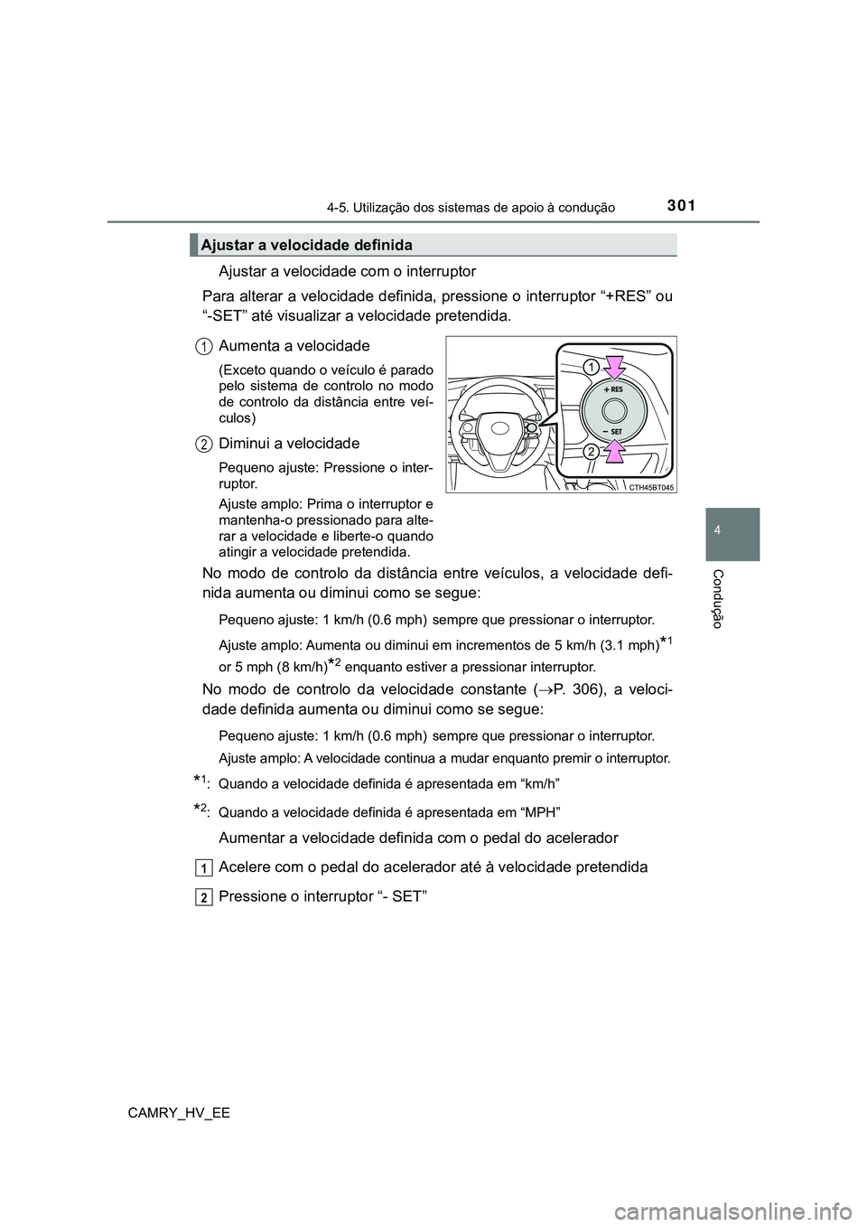TOYOTA CAMRY 2023 Manual de utilização (in Portuguese) 3014-5. Utilização dos sistemas de apoio à condução
CAMRY_HV_EE
4
Condução
Ajustar a velocidade com o interruptor
Para alterar a velocidade definida, pressione o interruptor “+RES” ou
“-S TOYOTA CAMRY 2023 Manual de utilização (in Portuguese) 3014-5. Utilização dos sistemas de apoio à condução
CAMRY_HV_EE
4
Condução
Ajustar a velocidade com o interruptor
Para alterar a velocidade definida, pressione o interruptor “+RES” ou
“-S