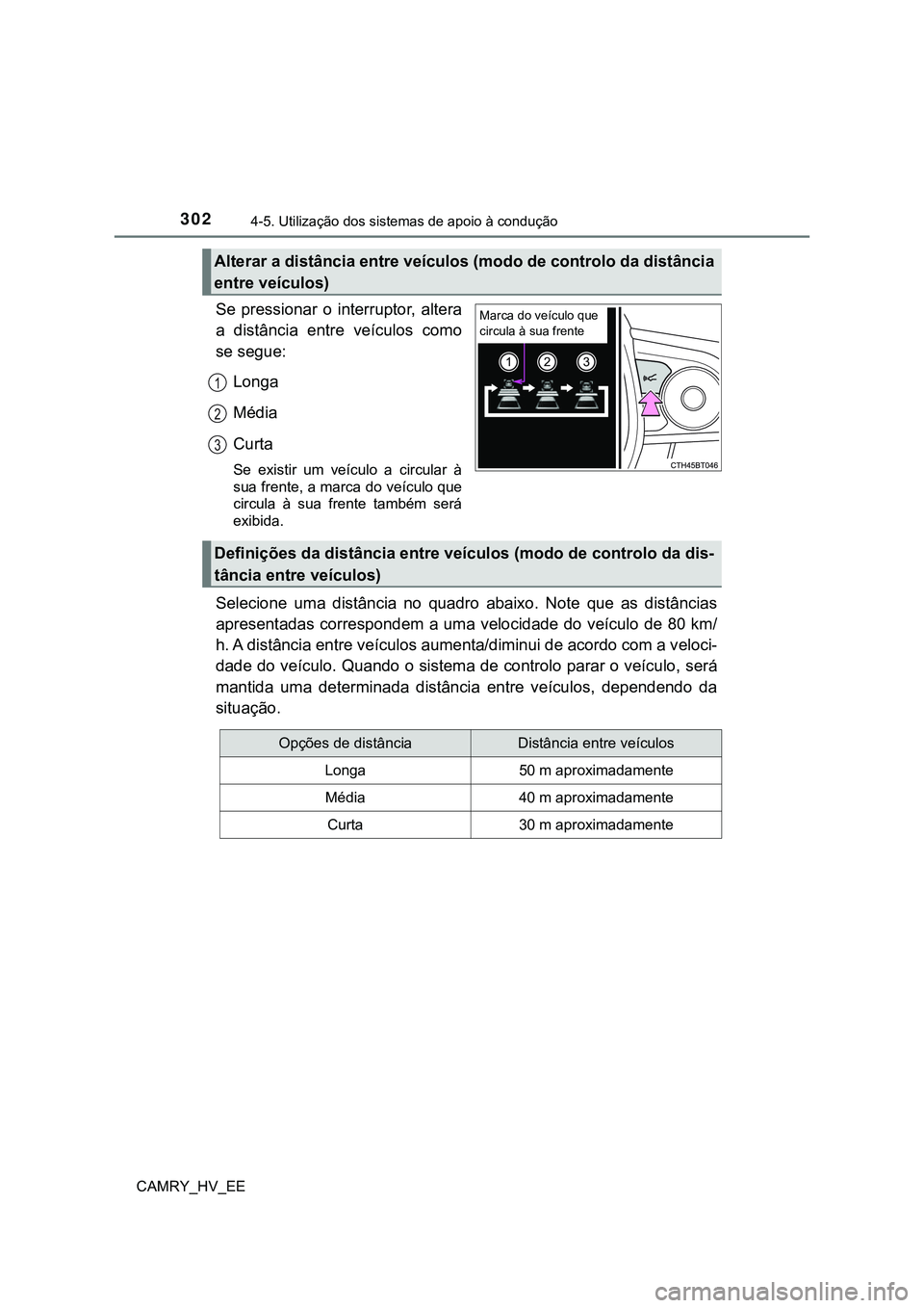 TOYOTA CAMRY 2023 Manual de utilização (in Portuguese) 3024-5. Utilização dos sistemas de apoio à condução
CAMRY_HV_EE
Se pressionar o interruptor, altera
a distância entre veículos como
se segue:
Longa
Média
Curta
Se existir um veícul TOYOTA CAMRY 2023 Manual de utilização (in Portuguese) 3024-5. Utilização dos sistemas de apoio à condução
CAMRY_HV_EE
Se pressionar o interruptor, altera
a distância entre veículos como
se segue:
Longa
Média
Curta
Se existir um veícul