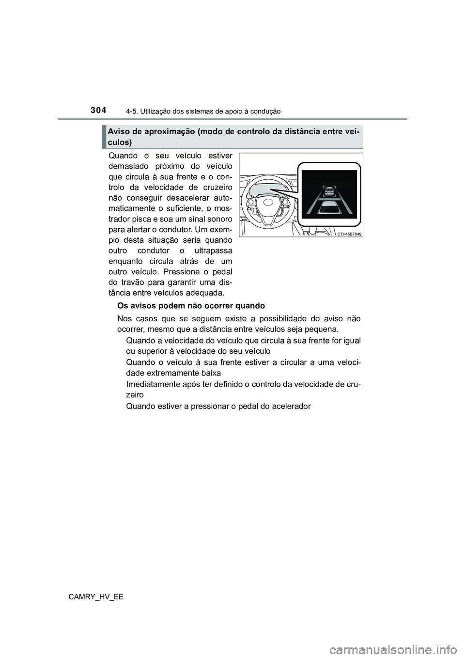 TOYOTA CAMRY 2023 Manual de utilização (in Portuguese) 3044-5. Utilização dos sistemas de apoio à condução
CAMRY_HV_EE
Quando o seu veículo estiver
demasiado próximo do veículo
que circula à sua frente e o con-
trolo da velocidade TOYOTA CAMRY 2023 Manual de utilização (in Portuguese) 3044-5. Utilização dos sistemas de apoio à condução
CAMRY_HV_EE
Quando o seu veículo estiver
demasiado próximo do veículo
que circula à sua frente e o con-
trolo da velocidade