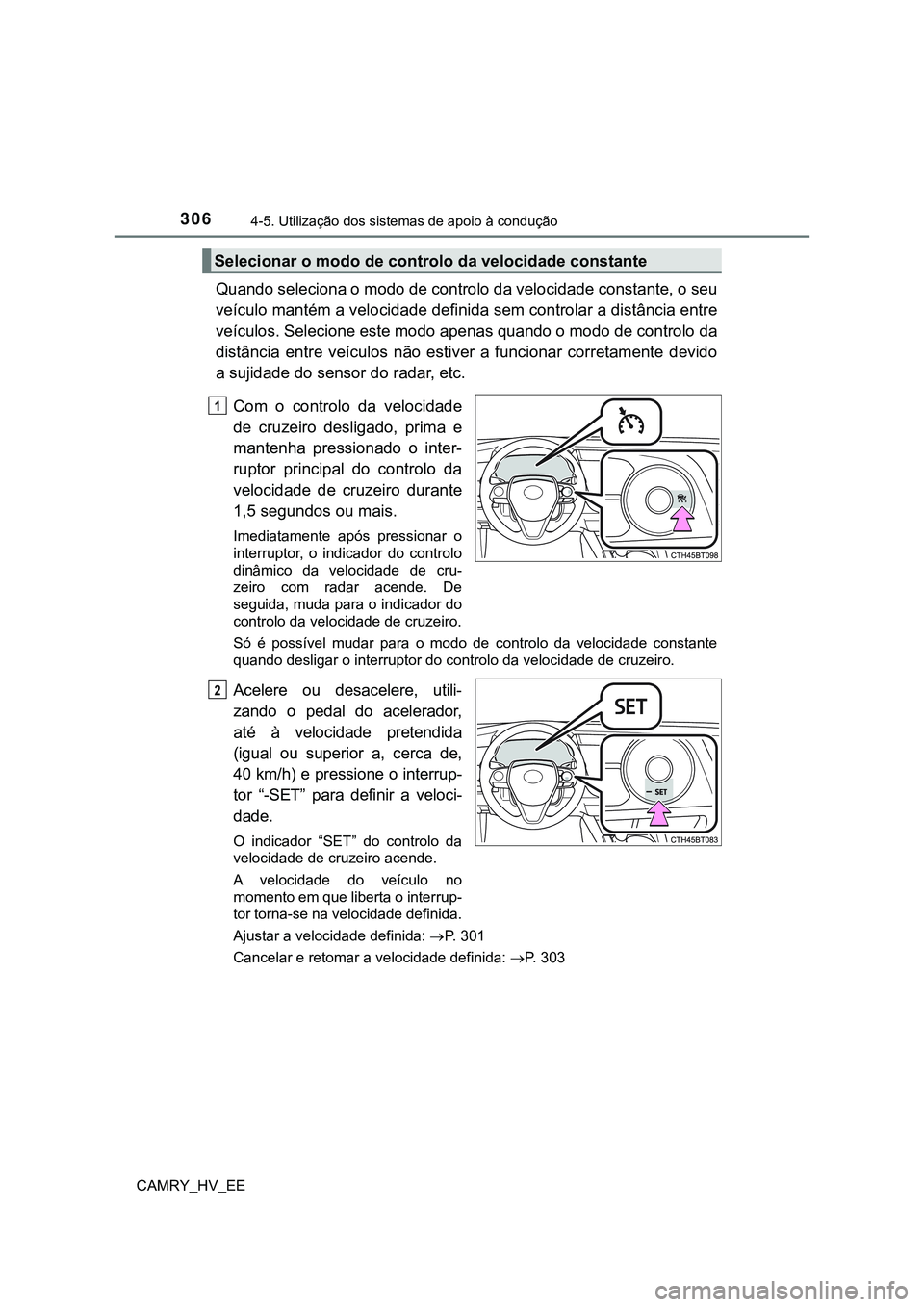 TOYOTA CAMRY 2023 Manual de utilização (in Portuguese) 3064-5. Utilização dos sistemas de apoio à condução
CAMRY_HV_EE
Quando seleciona o modo de controlo da velocidade constante, o seu
veículo mantém a velocidade definida sem controlar a distânci TOYOTA CAMRY 2023 Manual de utilização (in Portuguese) 3064-5. Utilização dos sistemas de apoio à condução
CAMRY_HV_EE
Quando seleciona o modo de controlo da velocidade constante, o seu
veículo mantém a velocidade definida sem controlar a distânci