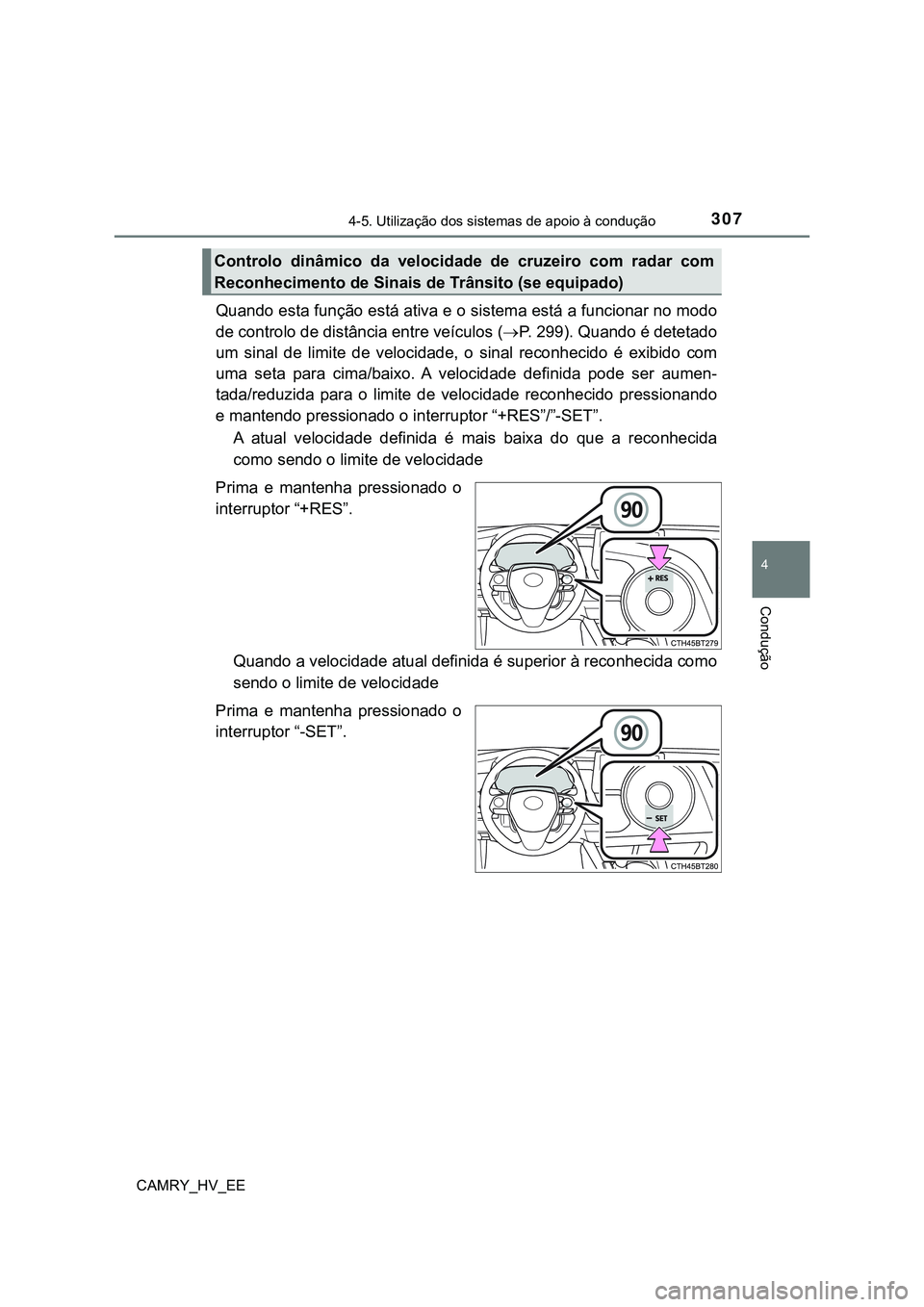TOYOTA CAMRY 2023 Manual de utilização (in Portuguese) 3074-5. Utilização dos sistemas de apoio à condução
CAMRY_HV_EE
4
Condução
Quando esta função está ativa e o sistema está a funcionar no modo
de controlo de distância entre veículos (P TOYOTA CAMRY 2023 Manual de utilização (in Portuguese) 3074-5. Utilização dos sistemas de apoio à condução
CAMRY_HV_EE
4
Condução
Quando esta função está ativa e o sistema está a funcionar no modo
de controlo de distância entre veículos (P