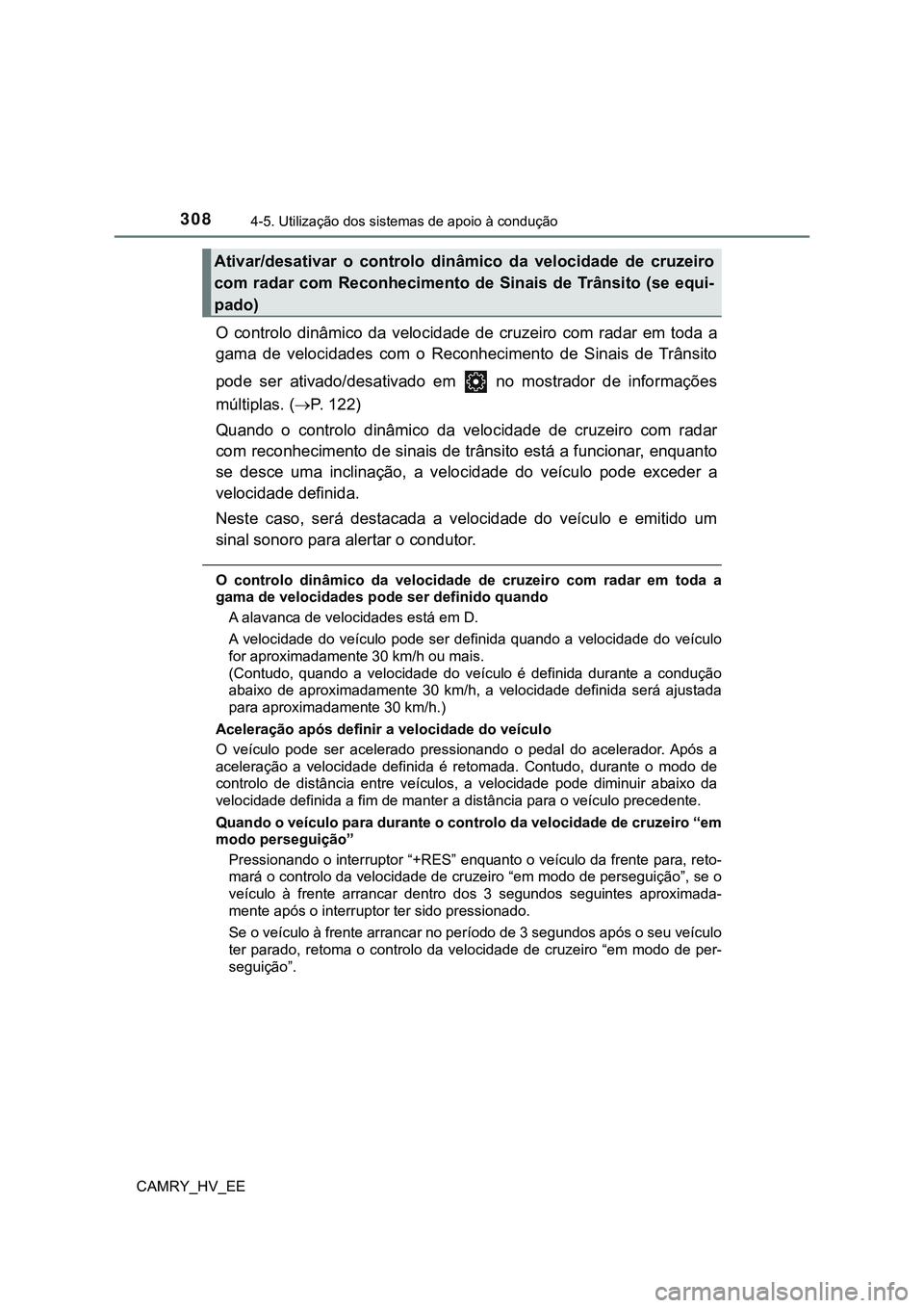 TOYOTA CAMRY 2023 Manual de utilização (in Portuguese) 3084-5. Utilização dos sistemas de apoio à condução
CAMRY_HV_EE
O controlo dinâmico da velocidade de cruzeiro com radar em toda a
gama de velocidades com o Reconhecimento de Sin TOYOTA CAMRY 2023 Manual de utilização (in Portuguese) 3084-5. Utilização dos sistemas de apoio à condução
CAMRY_HV_EE
O controlo dinâmico da velocidade de cruzeiro com radar em toda a
gama de velocidades com o Reconhecimento de Sin