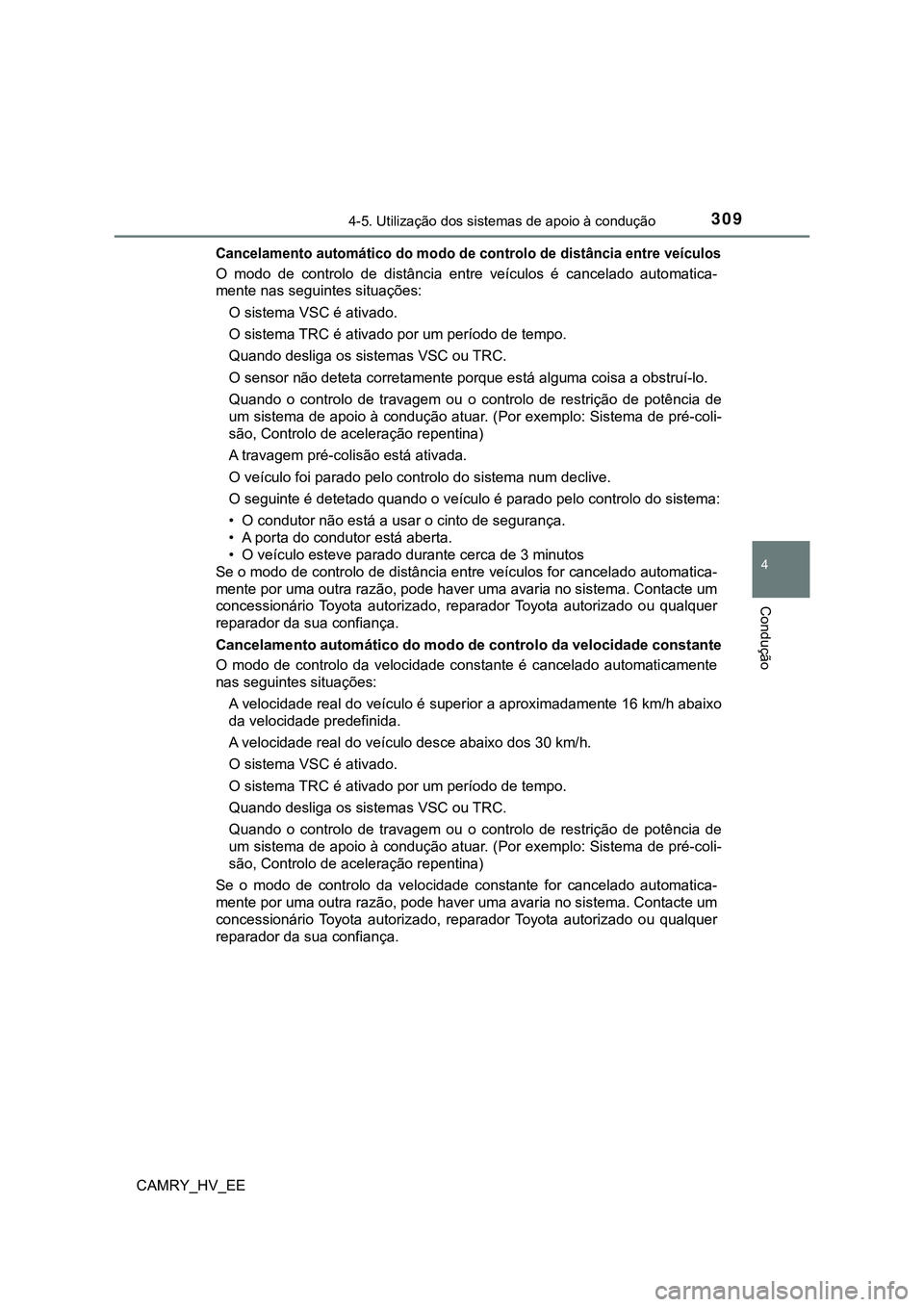 TOYOTA CAMRY 2023  Manual de utilização (in Portuguese) 3094-5. Utilização dos sistemas de apoio à condução
CAMRY_HV_EE
4
Condução
Cancelamento automático do modo de controlo de distância entre veículos
O  modo  de  controlo  de  distância  entr