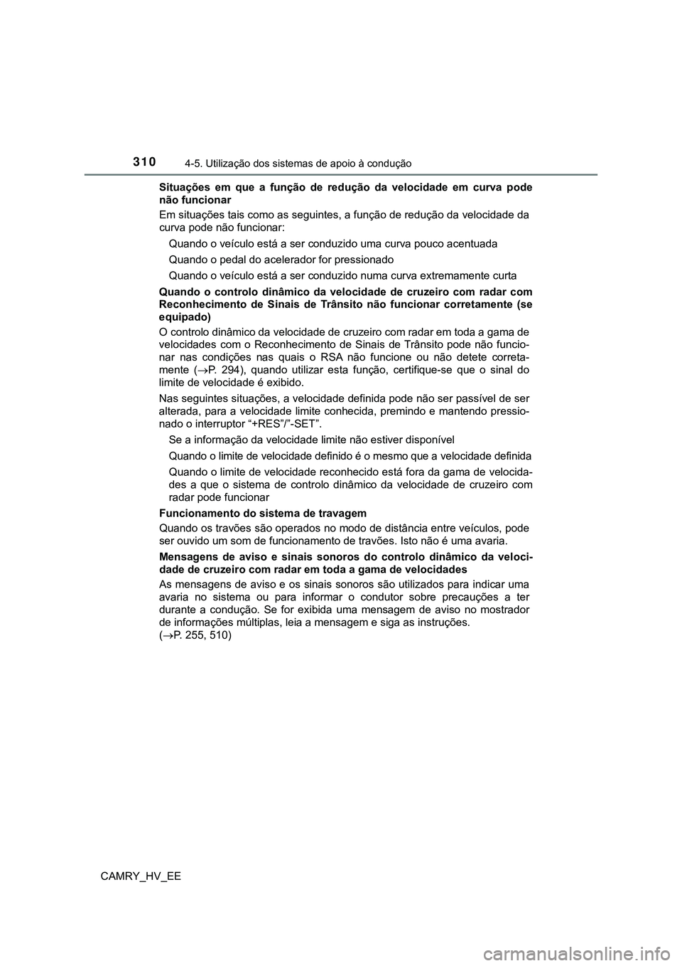 TOYOTA CAMRY 2023  Manual de utilização (in Portuguese) 3104-5. Utilização dos sistemas de apoio à condução
CAMRY_HV_EESituações  em  que  a  função  de  redução  da  velocidade  em  curva  pode
não funcionar
Em situações tais como as seguint