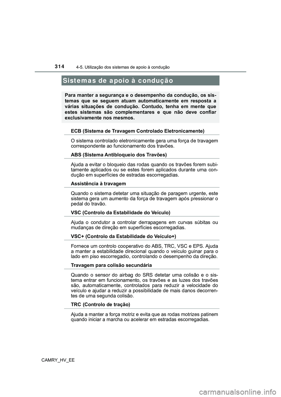 TOYOTA CAMRY 2023  Manual de utilização (in Portuguese) 3144-5. Utilização dos sistemas de apoio à condução
CAMRY_HV_EE
ECB (Sistema de Travagem Controlado Eletronicamente)
O sistema controlado eletronicamente gera uma força de travagem
correspondent