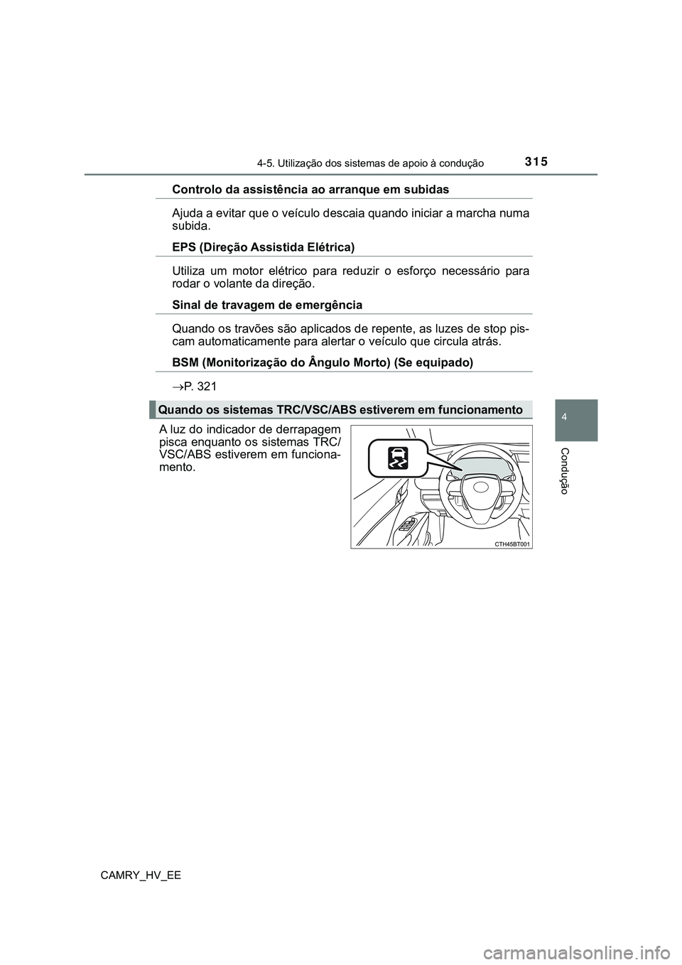 TOYOTA CAMRY 2023  Manual de utilização (in Portuguese) 3154-5. Utilização dos sistemas de apoio à condução
CAMRY_HV_EE
4
Condução
Controlo da assistência ao arranque em subidas
Ajuda a evitar que o veículo descaia quando iniciar a marcha numa
sub