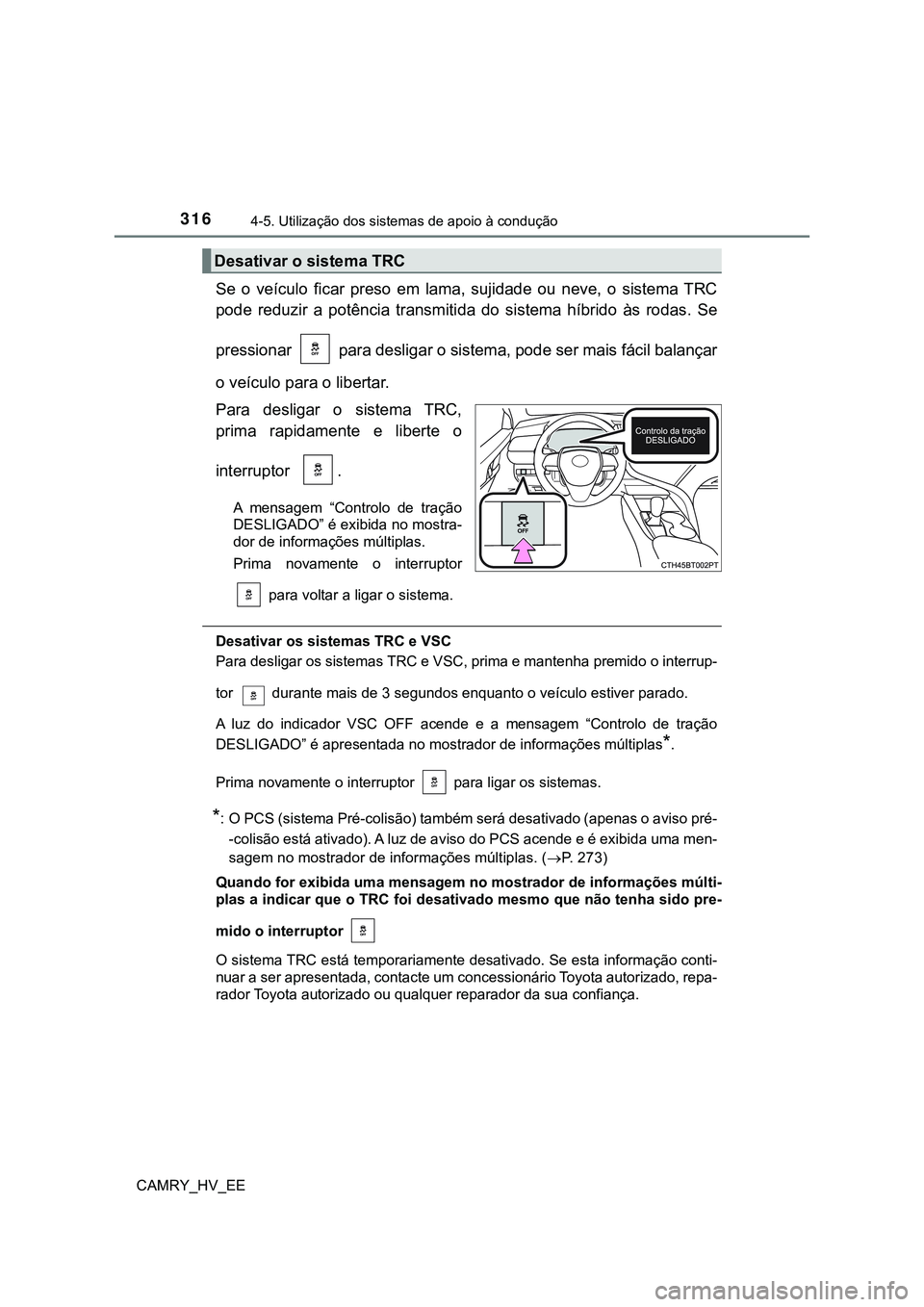 TOYOTA CAMRY 2023  Manual de utilização (in Portuguese) 3164-5. Utilização dos sistemas de apoio à condução
CAMRY_HV_EE
Se  o  veículo  ficar  preso  em  lama,  sujidade  ou  neve,  o  sistema  TRC
pode  reduzir  a  potência  transmitida  do  sistem