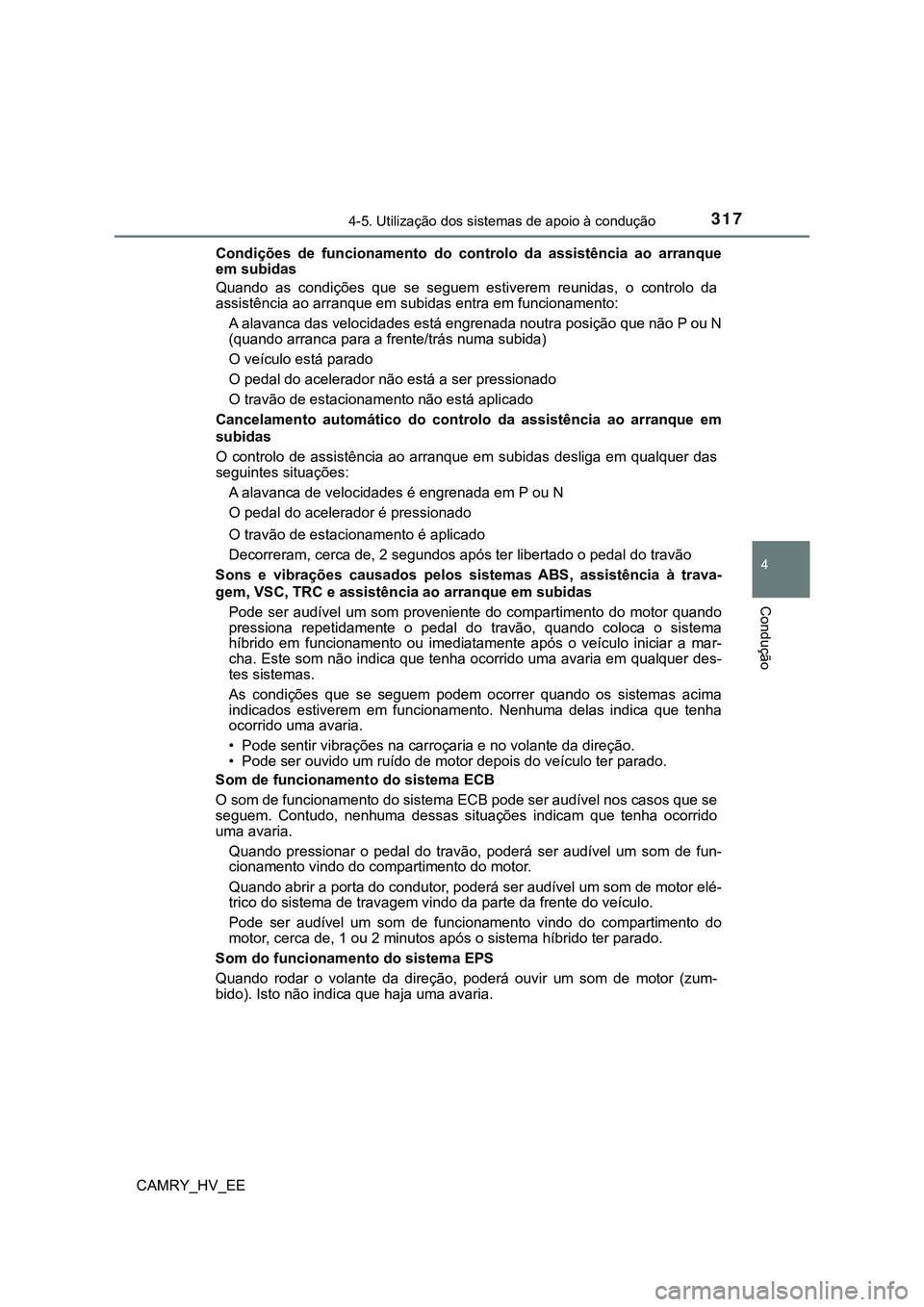 TOYOTA CAMRY 2023  Manual de utilização (in Portuguese) 3174-5. Utilização dos sistemas de apoio à condução
CAMRY_HV_EE
4
Condução
Condições  de  funcionamento  do  controlo  da  assistência  ao  arranque
em subidas
Quando  as  condições  que  