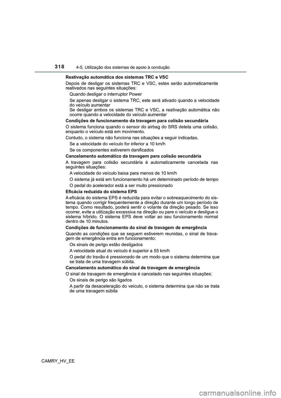 TOYOTA CAMRY 2023  Manual de utilização (in Portuguese) 3184-5. Utilização dos sistemas de apoio à condução
CAMRY_HV_EEReativação automática dos sistemas TRC e VSC
Depois  de  desligar  os  sistemas  TRC  e  VSC,  estes  serão  automaticamente
rea