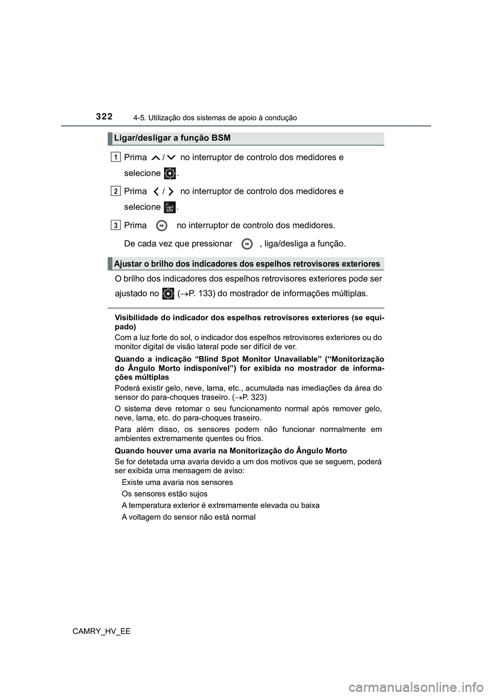TOYOTA CAMRY 2023  Manual de utilização (in Portuguese) 3224-5. Utilização dos sistemas de apoio à condução
CAMRY_HV_EE
Prima / no interruptor de controlo dos medidores e
selecione  .
Prima 
/ no interruptor de controlo dos medidores e
selecione  .
Pr
