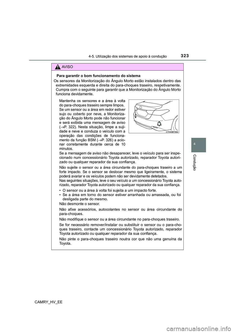 TOYOTA CAMRY 2023  Manual de utilização (in Portuguese) 3234-5. Utilização dos sistemas de apoio à condução
CAMRY_HV_EE
4
Condução
AV I S O
Para garantir o bom funcionamento do sistema
Os sensores da Monitorização do Ângulo Morto estão instalado
