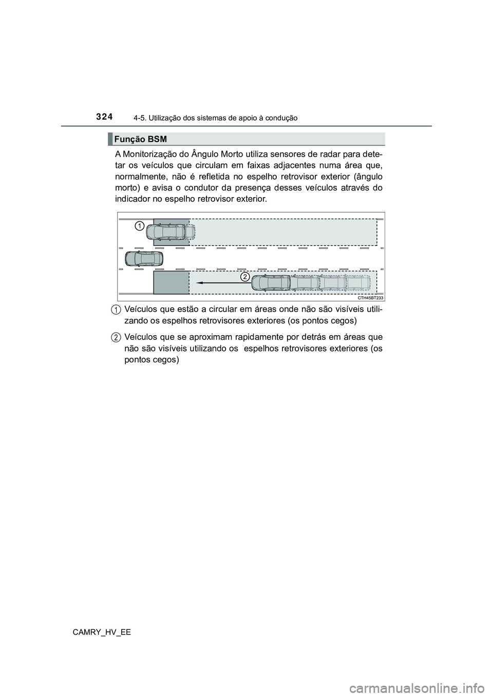 TOYOTA CAMRY 2023  Manual de utilização (in Portuguese) 3244-5. Utilização dos sistemas de apoio à condução
CAMRY_HV_EE
A Monitorização do Ângulo Morto utiliza sensores de radar para dete-
tar  os  veículos  que  circulam  em faixas  adjacentes  n