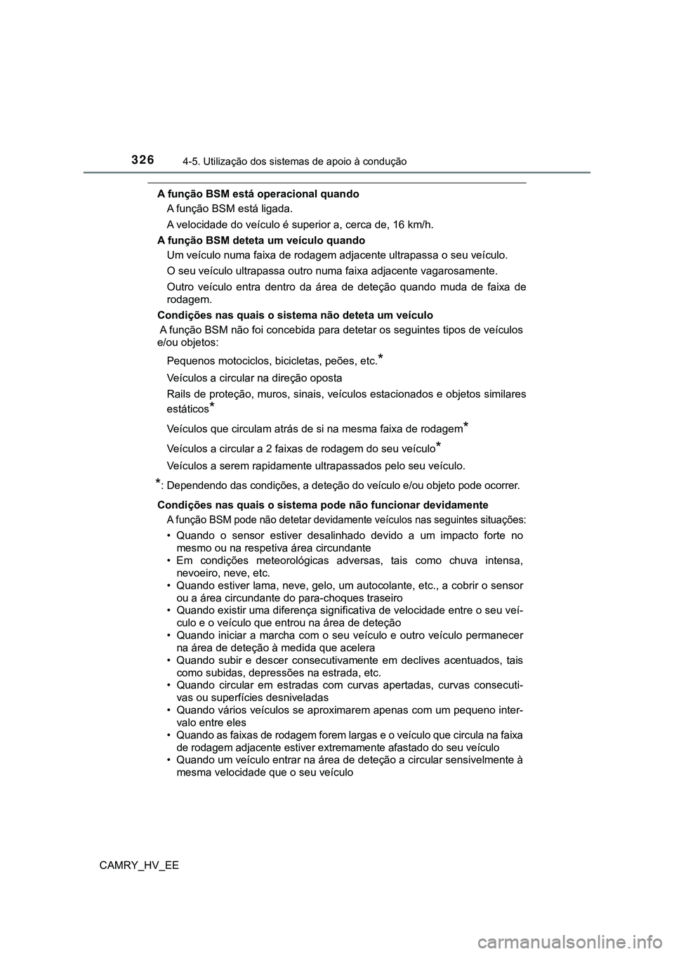 TOYOTA CAMRY 2023  Manual de utilização (in Portuguese) 3264-5. Utilização dos sistemas de apoio à condução
CAMRY_HV_EE
A função BSM está operacional quando
A função BSM está ligada.
A velocidade do veículo é superior a, cerca de, 16 km/h.
A f