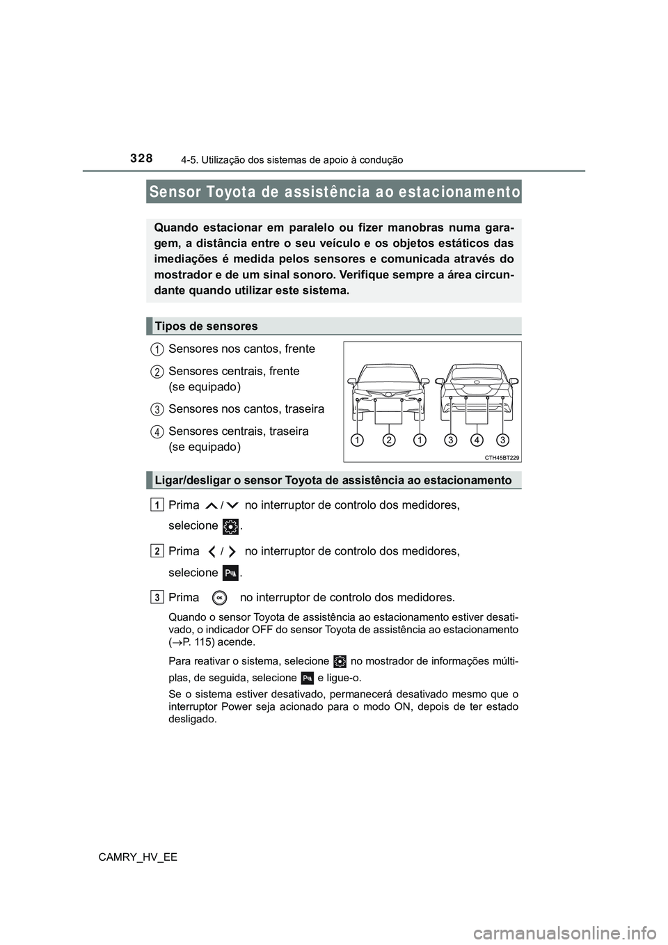 TOYOTA CAMRY 2023  Manual de utilização (in Portuguese) 3284-5. Utilização dos sistemas de apoio à condução
CAMRY_HV_EE
Sensores nos cantos, frente
Sensores centrais, frente 
(se equipado)
Sensores nos cantos, traseira
Sensores centrais, traseira
(se 