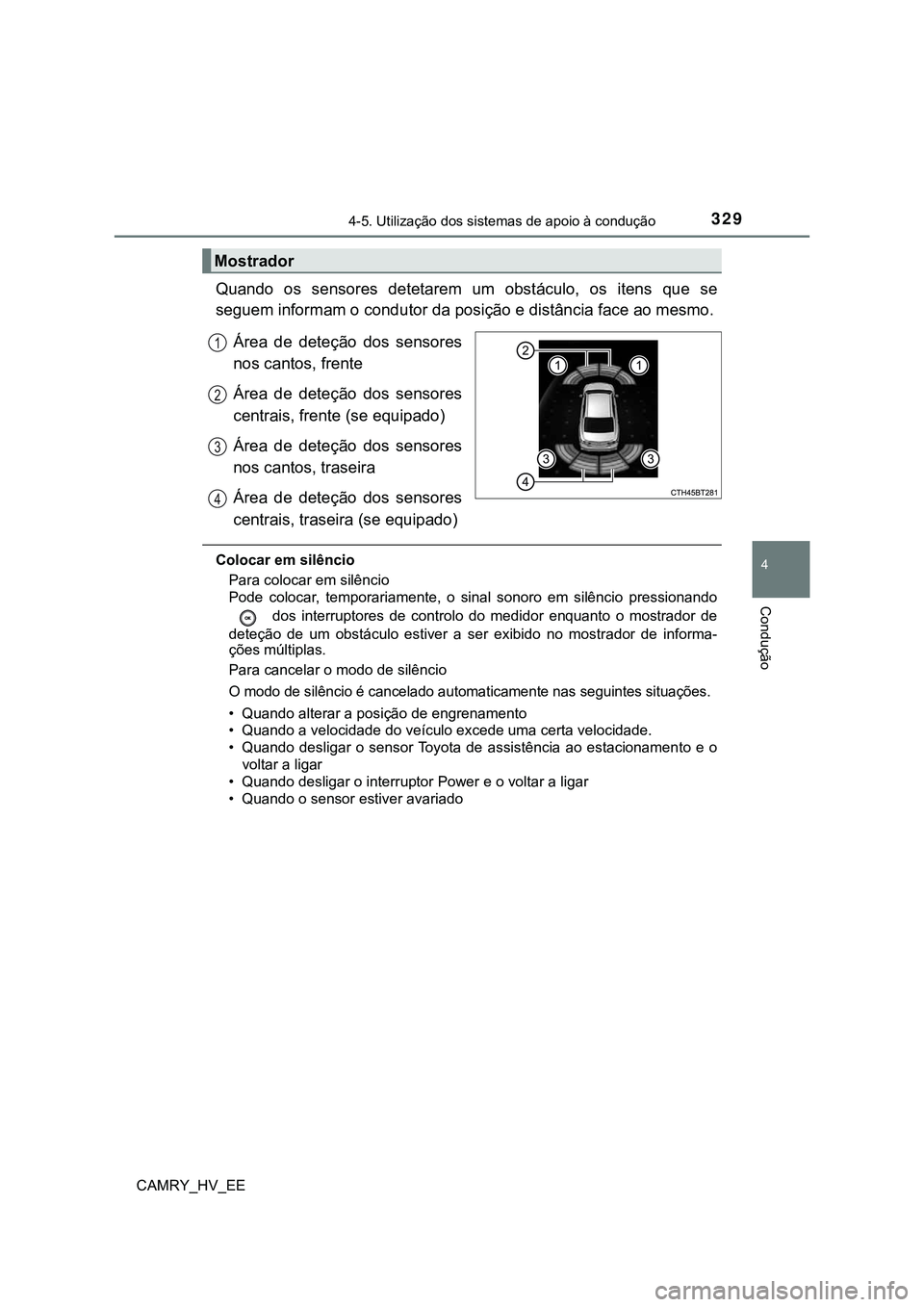TOYOTA CAMRY 2023  Manual de utilização (in Portuguese) 3294-5. Utilização dos sistemas de apoio à condução
CAMRY_HV_EE
4
Condução
Quando  os  sensores  detetarem  um  obstáculo,  os  itens  que  se
seguem informam o condutor da posição e distân