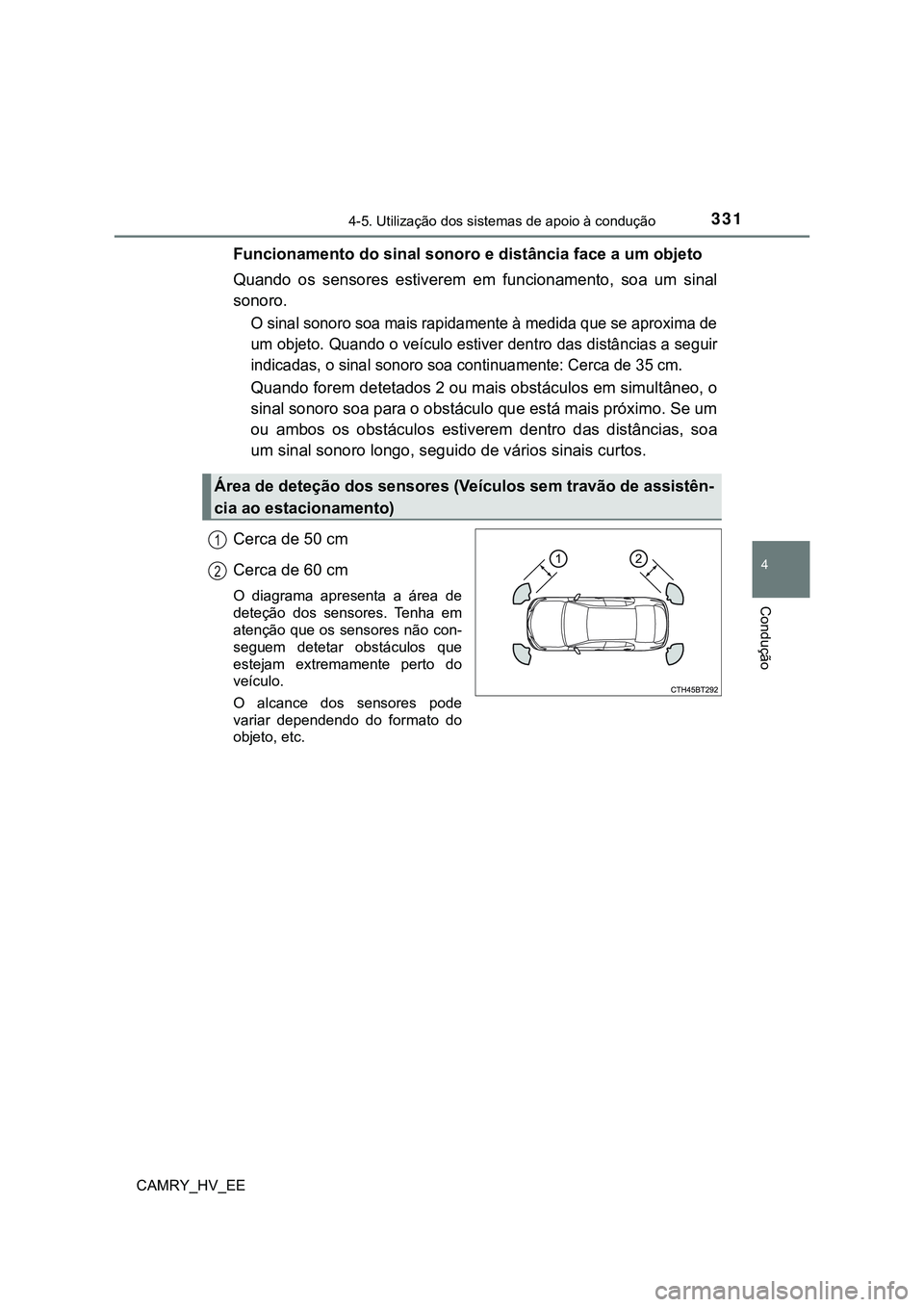 TOYOTA CAMRY 2023  Manual de utilização (in Portuguese) 3314-5. Utilização dos sistemas de apoio à condução
CAMRY_HV_EE
4
Condução
Funcionamento do sinal sonoro e distância face a um objeto
Quando  os  sensores  estiverem  em  funcionamento,  soa  