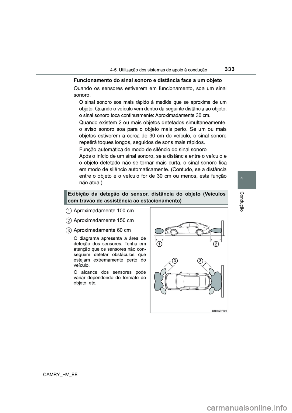 TOYOTA CAMRY 2023  Manual de utilização (in Portuguese) 3334-5. Utilização dos sistemas de apoio à condução
CAMRY_HV_EE
4
Condução
Funcionamento do sinal sonoro e distância face a um objeto
Quando  os  sensores  estiverem  em  funcionamento,  soa  