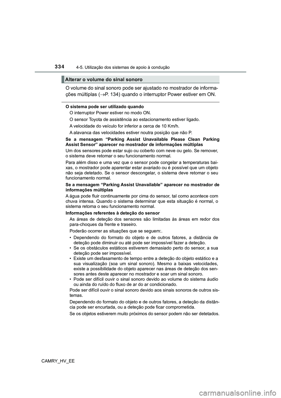 TOYOTA CAMRY 2023  Manual de utilização (in Portuguese) 3344-5. Utilização dos sistemas de apoio à condução
CAMRY_HV_EE
O volume do sinal sonoro pode ser ajustado no mostrador de informa-
ções múltiplas (P. 134) quando o interruptor Power estive