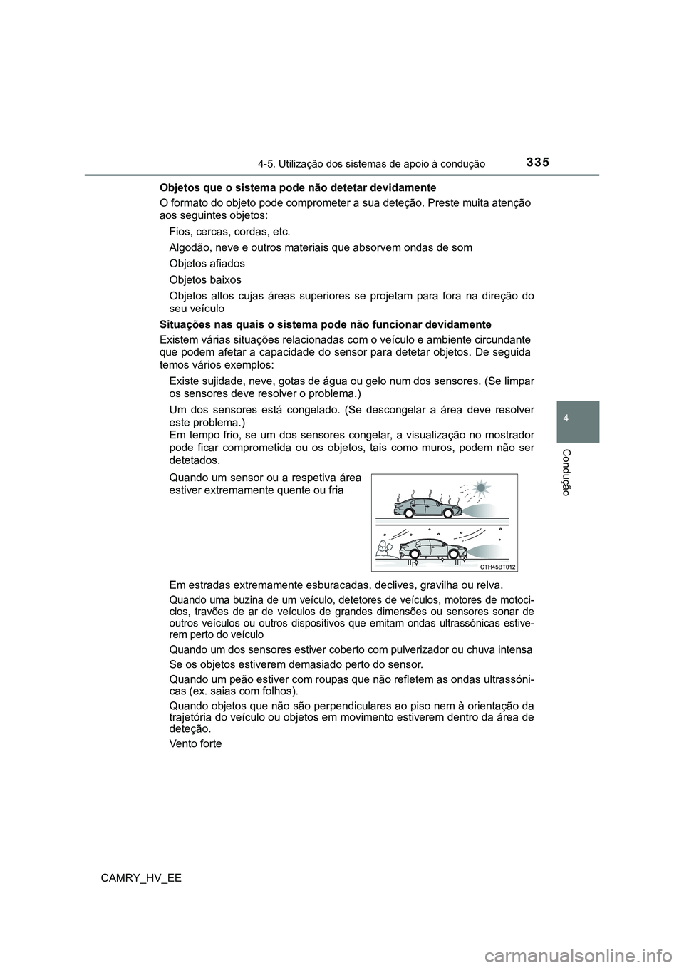 TOYOTA CAMRY 2023  Manual de utilização (in Portuguese) 3354-5. Utilização dos sistemas de apoio à condução
CAMRY_HV_EE
4
Condução
Objetos que o sistema pode não detetar devidamente
O formato do objeto pode comprometer a sua deteção. Preste muita