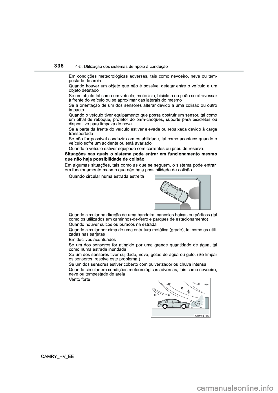 TOYOTA CAMRY 2023  Manual de utilização (in Portuguese) 3364-5. Utilização dos sistemas de apoio à condução
CAMRY_HV_EE
Em  condições  meteorológicas  adversas,  tais  como  nevoeiro,  neve ou  tem-
pestade de areia
Quando  houver  um  objeto  que 