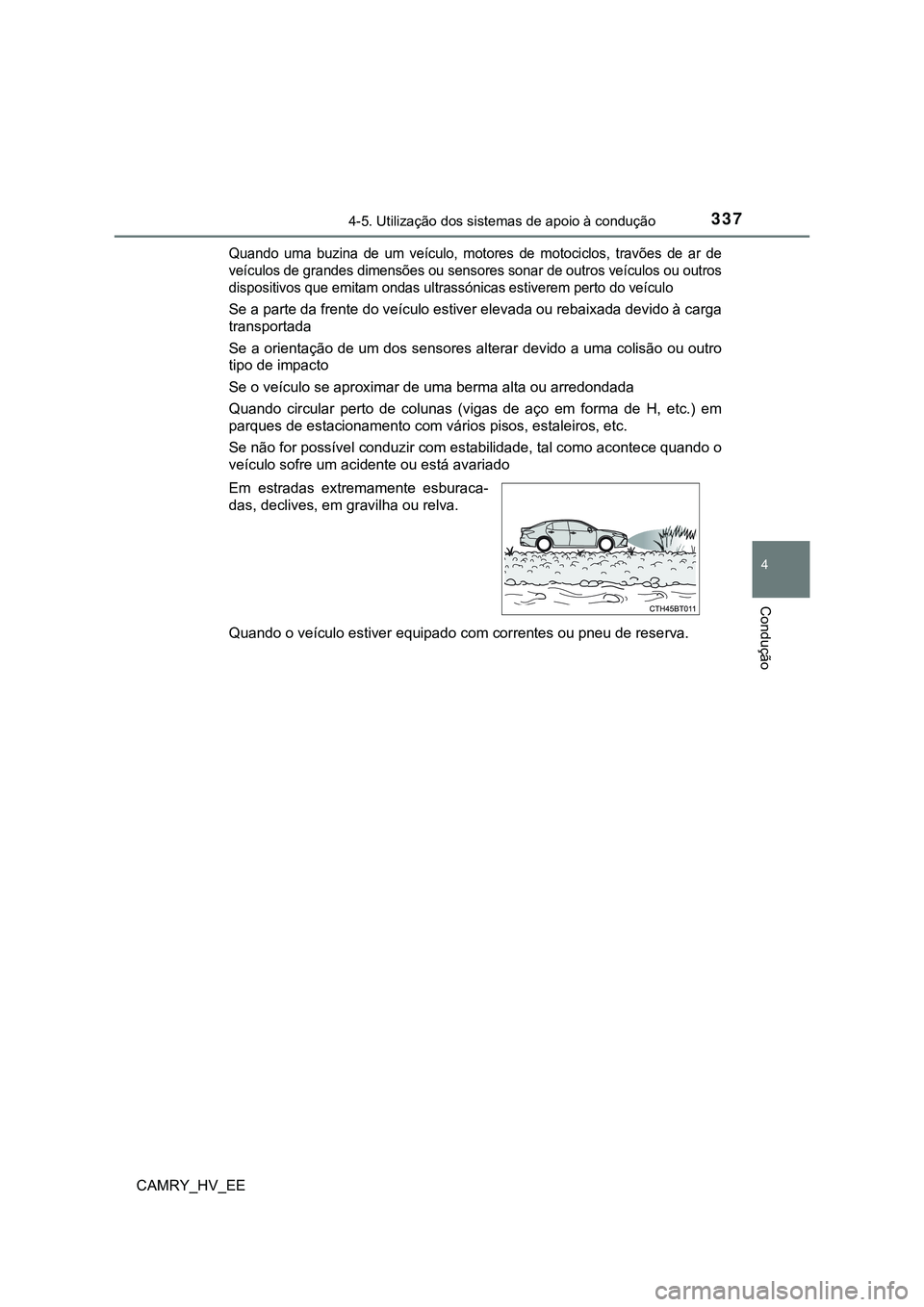 TOYOTA CAMRY 2023  Manual de utilização (in Portuguese) 3374-5. Utilização dos sistemas de apoio à condução
CAMRY_HV_EE
4
Condução
Quando  uma  buzina  de  um  veículo,  motores  de  motociclos,  travões  de  ar  de
veículos de grandes dimensões