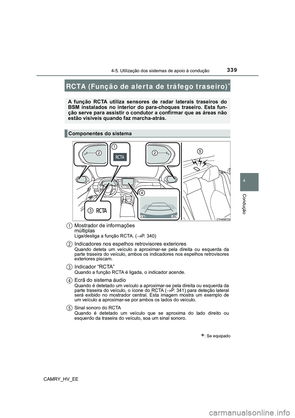TOYOTA CAMRY 2023  Manual de utilização (in Portuguese) 3394-5. Utilização dos sistemas de apoio à condução
CAMRY_HV_EE
4
Condução
Mostrador de informações 
múltiplas
Liga/desliga a função RCTA. (P. 340)
Indicadores nos espelhos retrovisores