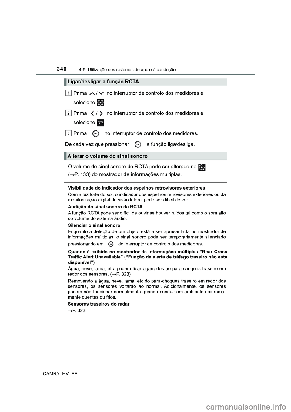 TOYOTA CAMRY 2023  Manual de utilização (in Portuguese) 3404-5. Utilização dos sistemas de apoio à condução
CAMRY_HV_EE
Prima / no interruptor de controlo dos medidores e 
selecione  .
Prima 
/ no interruptor de controlo dos medidores e 
selecione  .
