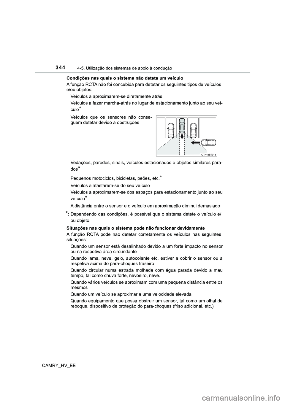 TOYOTA CAMRY 2023  Manual de utilização (in Portuguese) 3444-5. Utilização dos sistemas de apoio à condução
CAMRY_HV_EECondições nas quais o sistema não deteta um veículo
A função RCTA não foi concebida para detetar os seguintes tipos de veícu