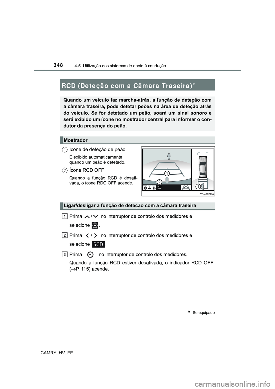 TOYOTA CAMRY 2023  Manual de utilização (in Portuguese) 3484-5. Utilização dos sistemas de apoio à condução
CAMRY_HV_EE
Ícone de deteção de peão
É exibido automaticamente 
quando um peão é detetado.
Ícone RCD OFF
Quando  a  função  RCD  é  