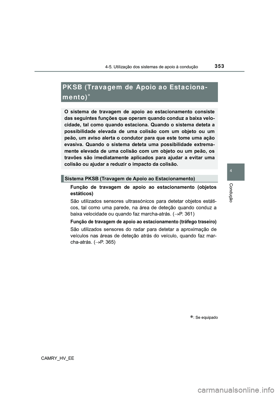 TOYOTA CAMRY 2023 Manual de utilização (in Portuguese) 3534-5. Utilização dos sistemas de apoio à condução
CAMRY_HV_EE
4
Condução
Função de travagem de apoio ao estacionamento (objetos
estáticos)
São utilizados sensores ultrassónicos TOYOTA CAMRY 2023 Manual de utilização (in Portuguese) 3534-5. Utilização dos sistemas de apoio à condução
CAMRY_HV_EE
4
Condução
Função de travagem de apoio ao estacionamento (objetos
estáticos)
São utilizados sensores ultrassónicos