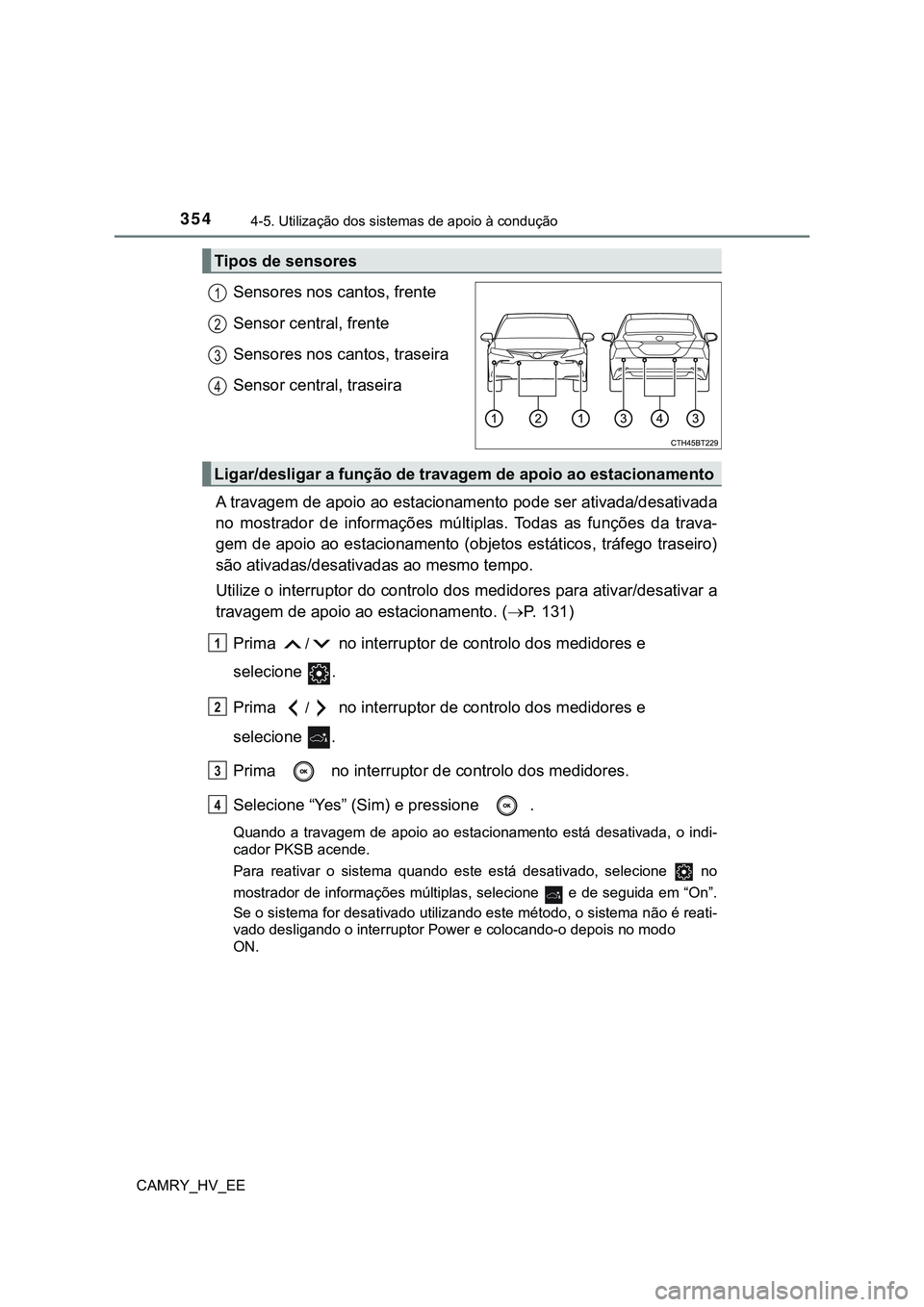 TOYOTA CAMRY 2023 Manual de utilização (in Portuguese) 3544-5. Utilização dos sistemas de apoio à condução
CAMRY_HV_EE
Sensores nos cantos, frente
Sensor central, frente
Sensores nos cantos, traseira
Sensor central, traseira
A travagem de apoio ao es TOYOTA CAMRY 2023 Manual de utilização (in Portuguese) 3544-5. Utilização dos sistemas de apoio à condução
CAMRY_HV_EE
Sensores nos cantos, frente
Sensor central, frente
Sensores nos cantos, traseira
Sensor central, traseira
A travagem de apoio ao es