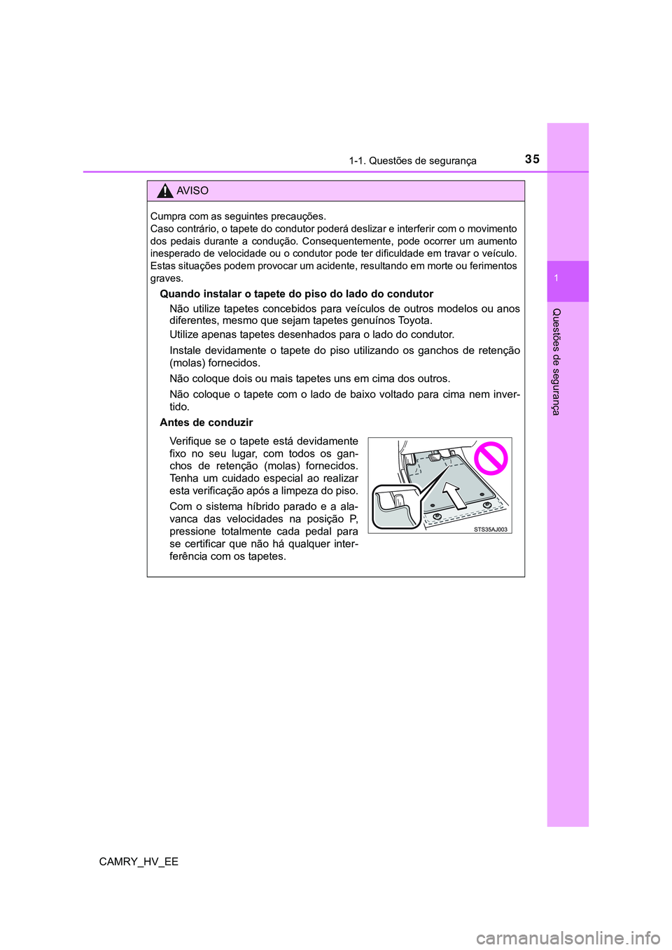 TOYOTA CAMRY 2023  Manual de utilização (in Portuguese) 351-1. Questões de segurança
1
Questões de segurança
CAMRY_HV_EE
AV I S O
Cumpra com as seguintes precauções.
Caso contrário, o tapete do condutor poderá deslizar e interferir com o movimento
