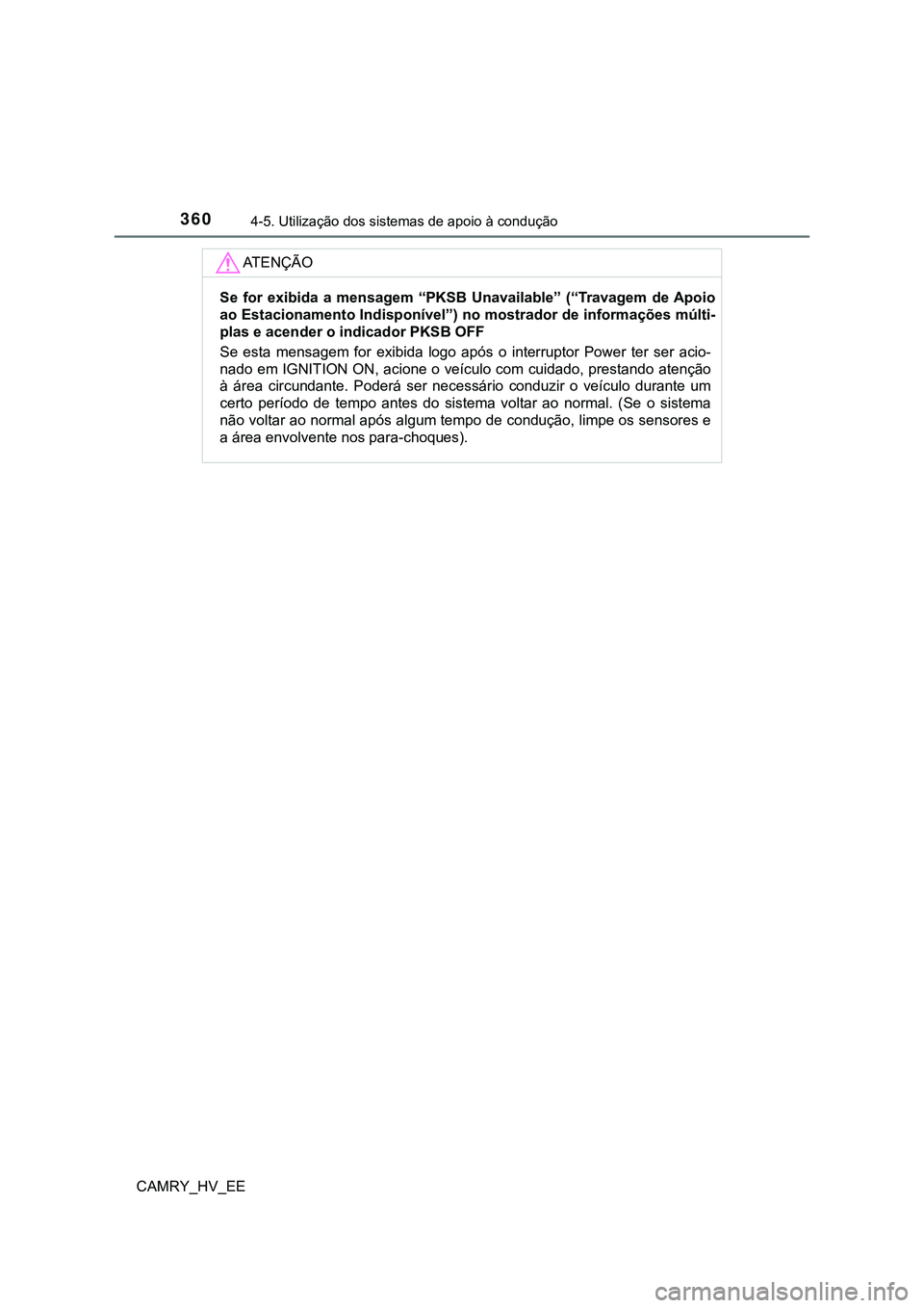 TOYOTA CAMRY 2023 Manual de utilização (in Portuguese) 3604-5. Utilização dos sistemas de apoio à condução
CAMRY_HV_EE
AT E N Ç Ã O
Se for exibida a mensagem “PKSB Unavailable” (“Travagem de Apoio
ao Estacionamento Indisponível”) n TOYOTA CAMRY 2023 Manual de utilização (in Portuguese) 3604-5. Utilização dos sistemas de apoio à condução
CAMRY_HV_EE
AT E N Ç Ã O
Se for exibida a mensagem “PKSB Unavailable” (“Travagem de Apoio
ao Estacionamento Indisponível”) n
