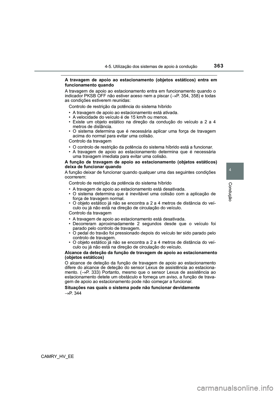 TOYOTA CAMRY 2023 Manual de utilização (in Portuguese) 3634-5. Utilização dos sistemas de apoio à condução
CAMRY_HV_EE
4
Condução
A travagem de apoio ao estacionamento (objetos estáticos) entra em
funcionamento quando
A travagem de apoi TOYOTA CAMRY 2023 Manual de utilização (in Portuguese) 3634-5. Utilização dos sistemas de apoio à condução
CAMRY_HV_EE
4
Condução
A travagem de apoio ao estacionamento (objetos estáticos) entra em
funcionamento quando
A travagem de apoi